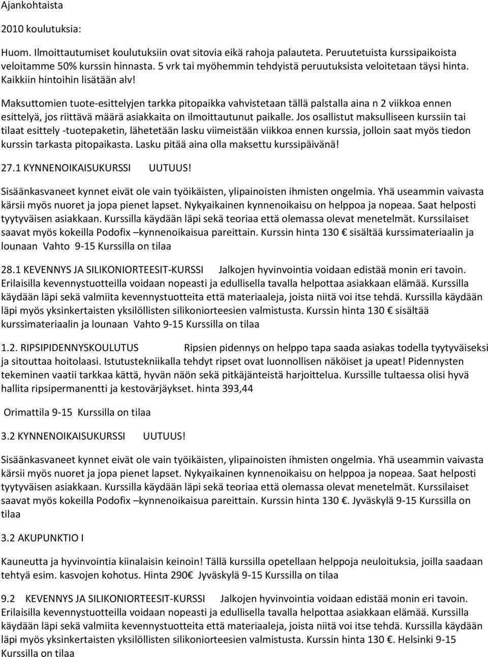 Maksuttomien tuote-esittelyjen tarkka pitopaikka vahvistetaan tällä palstalla aina n 2 viikkoa ennen esittelyä, jos riittävä määrä asiakkaita on ilmoittautunut paikalle.