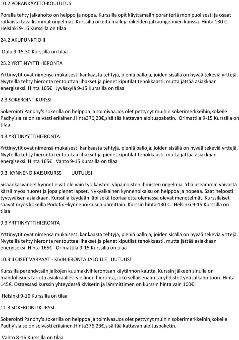 Hinta 165 Jyväskylä 9-15 Kurssilla on 2.3 SOKEROINTIKURSSI Padhy'sia se on selvästi erilainen.hinta376,23,sisältää kattavan aloituspaketin. Orimattila 9-15 Kurssilla on 4.