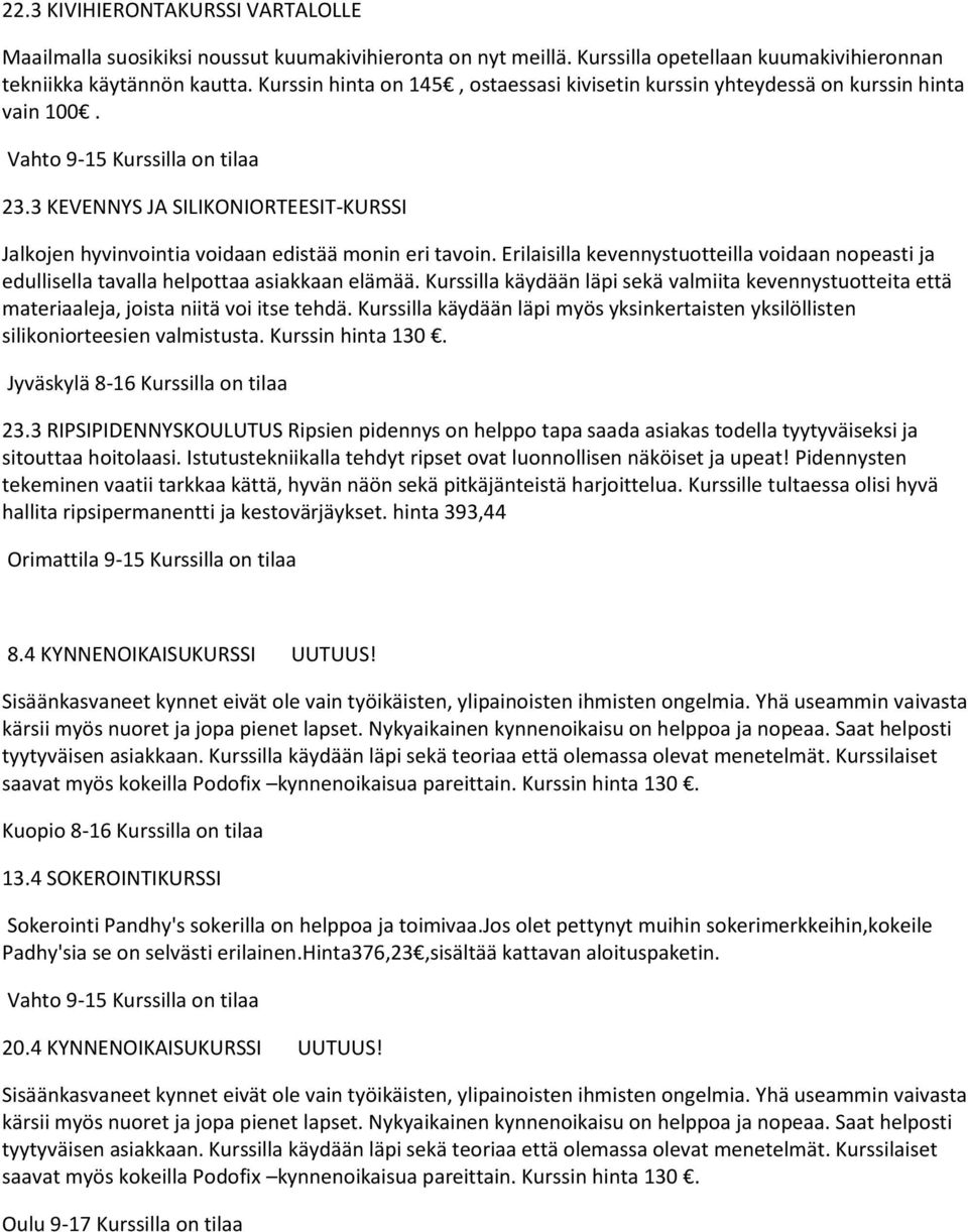 Kurssilla käydään läpi sekä valmiita kevennystuotteita että materiaaleja, joista niitä voi itse tehdä. Kurssilla käydään läpi myös yksinkertaisten yksilöllisten silikoniorteesien valmistusta.