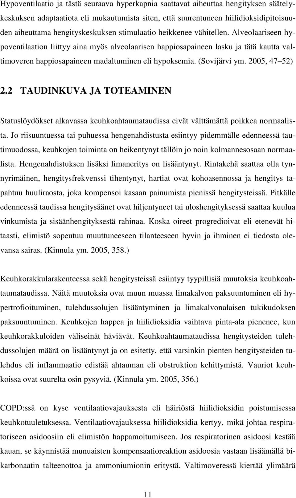 Alveolaariseen hypoventilaation liittyy aina myös alveolaarisen happiosapaineen lasku ja tätä kautta valtimoveren happiosapaineen madaltuminen eli hypoksemia. (Sovijärvi ym. 2005, 47 52) 2.