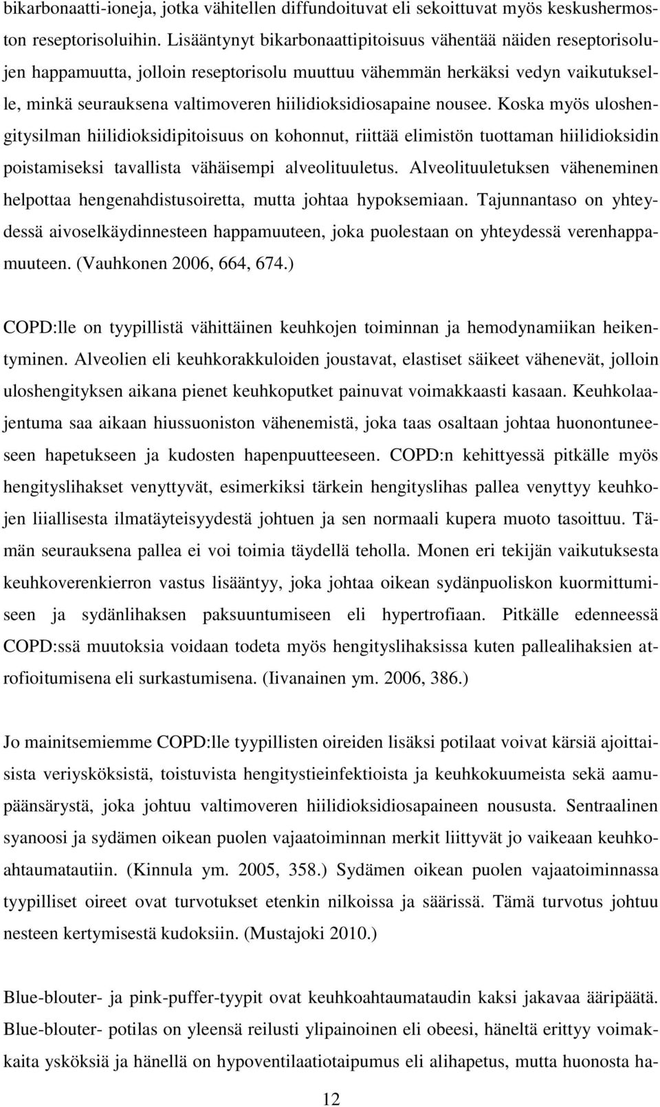 hiilidioksidiosapaine nousee. Koska myös uloshengitysilman hiilidioksidipitoisuus on kohonnut, riittää elimistön tuottaman hiilidioksidin poistamiseksi tavallista vähäisempi alveolituuletus.