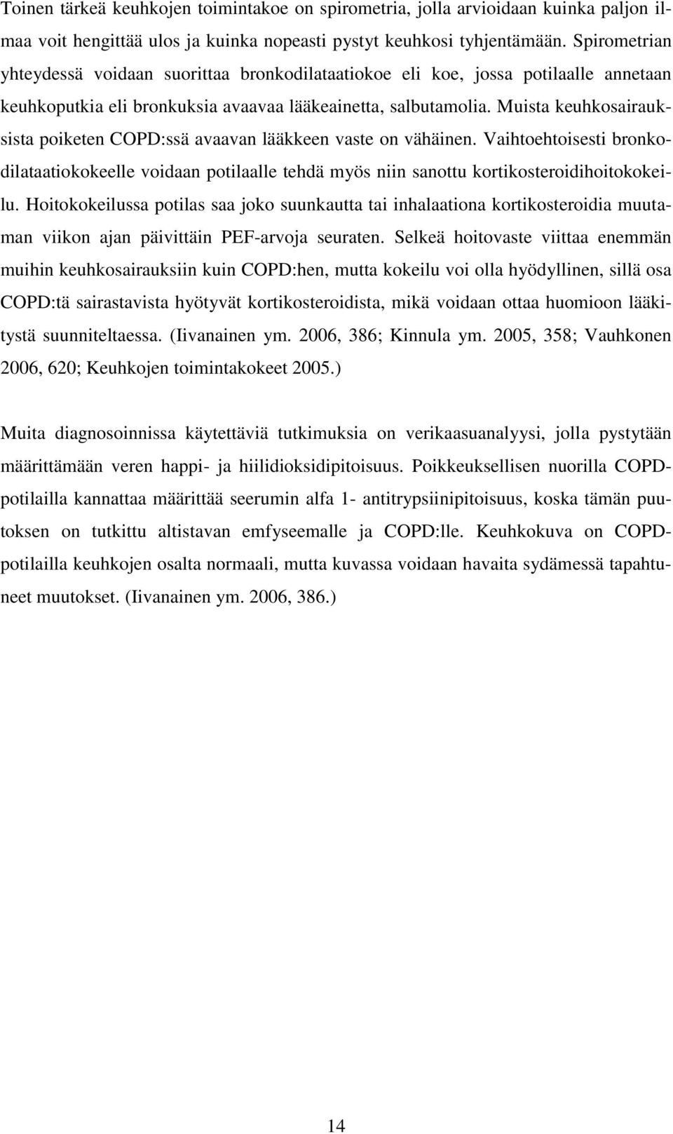 Muista keuhkosairauksista poiketen COPD:ssä avaavan lääkkeen vaste on vähäinen. Vaihtoehtoisesti bronkodilataatiokokeelle voidaan potilaalle tehdä myös niin sanottu kortikosteroidihoitokokeilu.