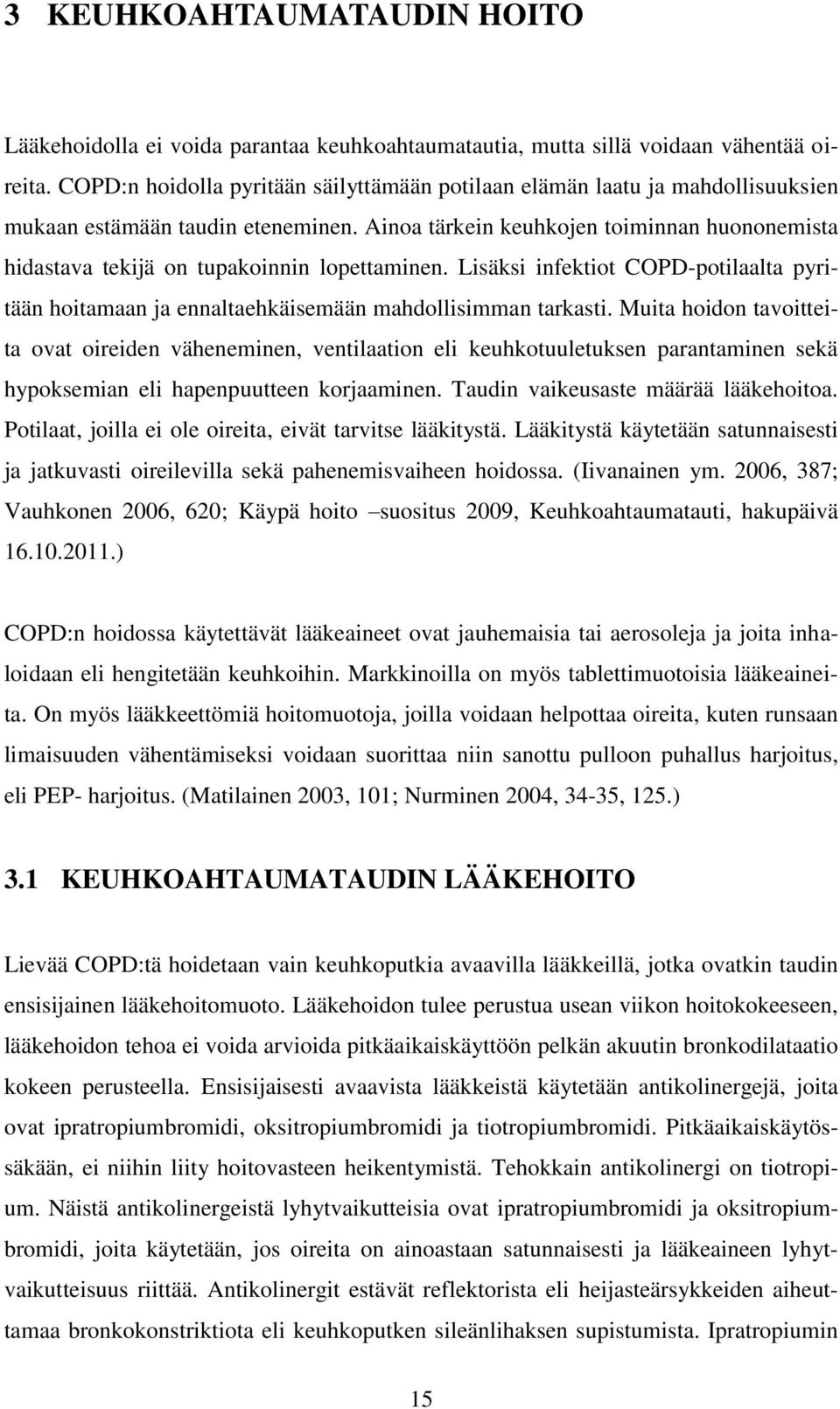 Ainoa tärkein keuhkojen toiminnan huononemista hidastava tekijä on tupakoinnin lopettaminen. Lisäksi infektiot COPD-potilaalta pyritään hoitamaan ja ennaltaehkäisemään mahdollisimman tarkasti.