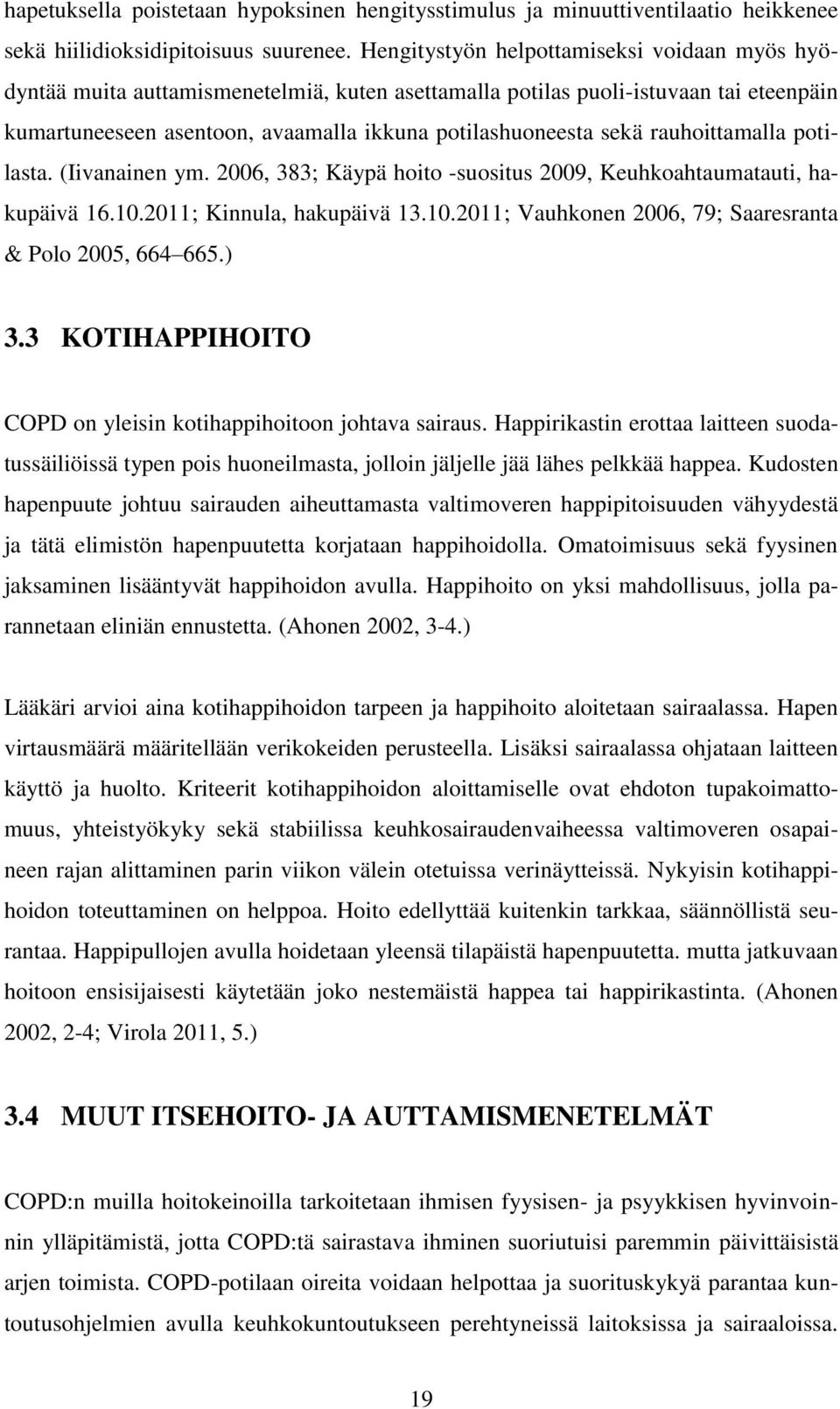 rauhoittamalla potilasta. (Iivanainen ym. 2006, 383; Käypä hoito -suositus 2009, Keuhkoahtaumatauti, hakupäivä 16.10.2011; Kinnula, hakupäivä 13.10.2011; Vauhkonen 2006, 79; Saaresranta & Polo 2005, 664 665.