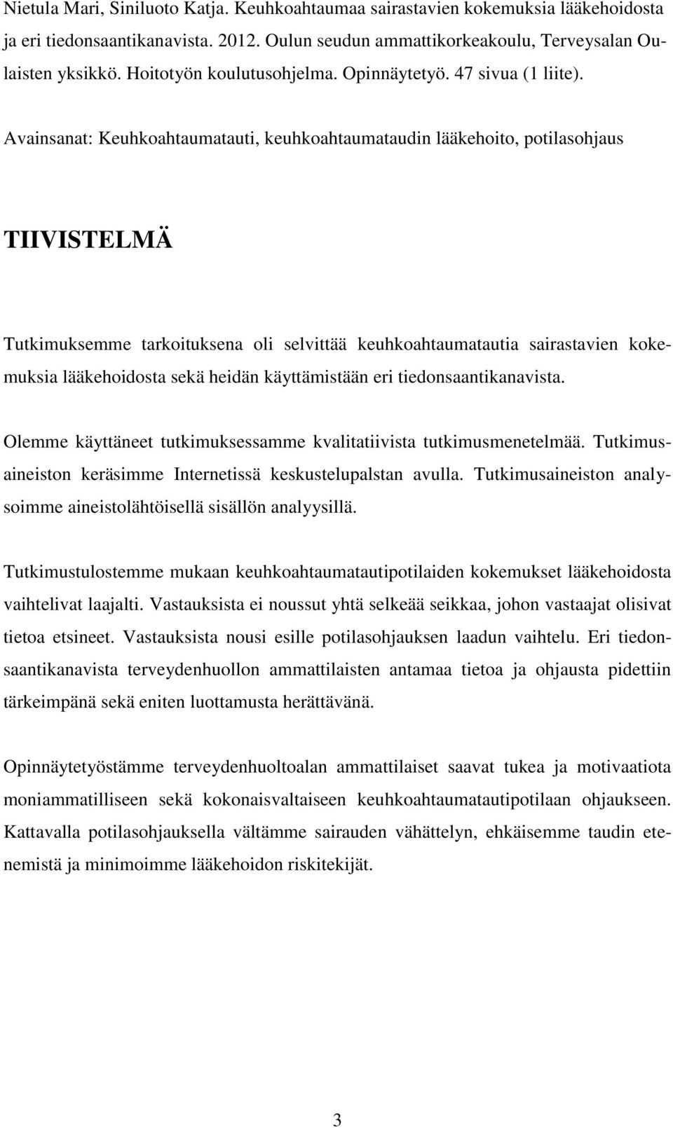 Avainsanat: Keuhkoahtaumatauti, keuhkoahtaumataudin lääkehoito, potilasohjaus TIIVISTELMÄ Tutkimuksemme tarkoituksena oli selvittää keuhkoahtaumatautia sairastavien kokemuksia lääkehoidosta sekä