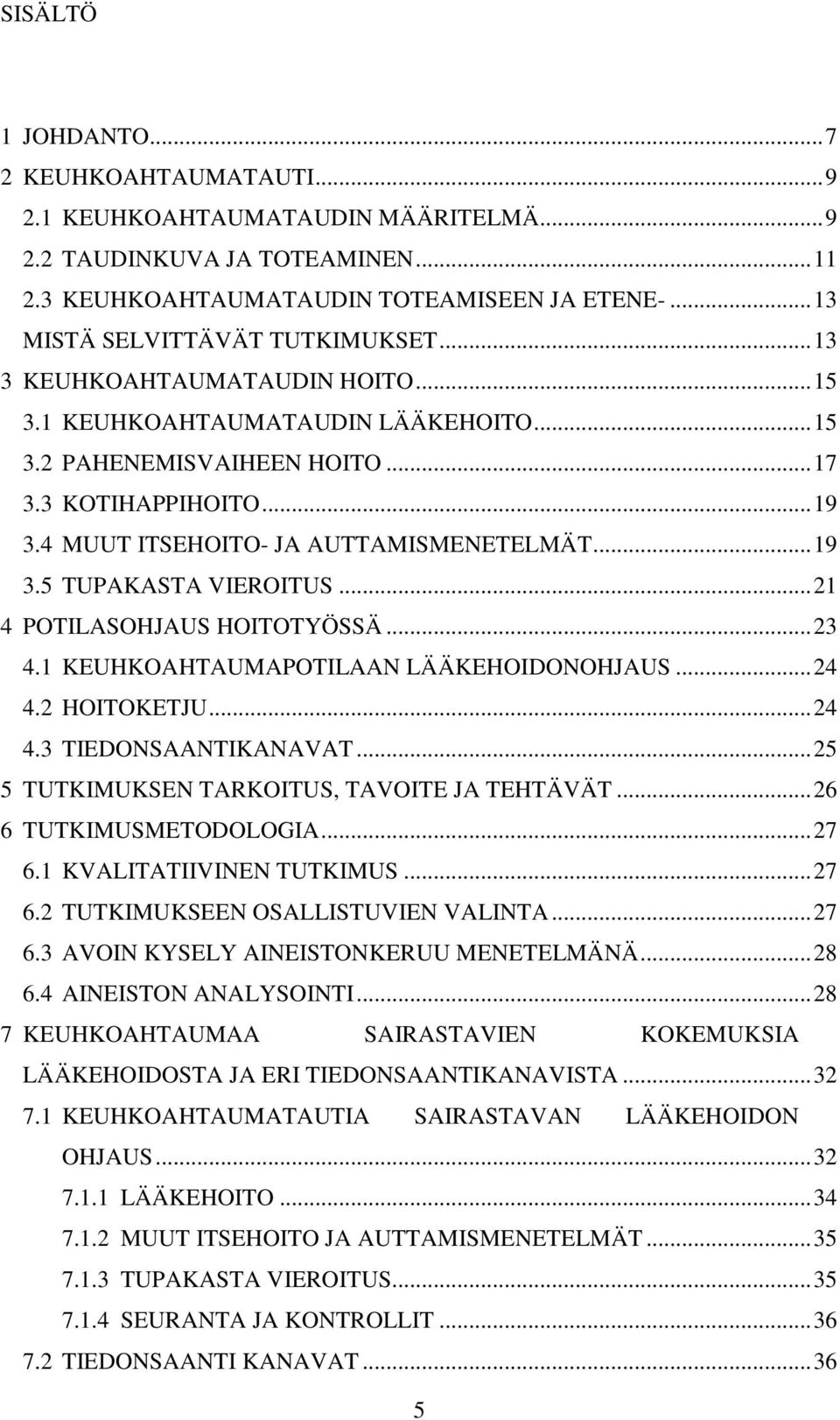 4 MUUT ITSEHOITO- JA AUTTAMISMENETELMÄT... 19 3.5 TUPAKASTA VIEROITUS... 21 4 POTILASOHJAUS HOITOTYÖSSÄ... 23 4.1 KEUHKOAHTAUMAPOTILAAN LÄÄKEHOIDONOHJAUS... 24 4.2 HOITOKETJU... 24 4.3 TIEDONSAANTIKANAVAT.