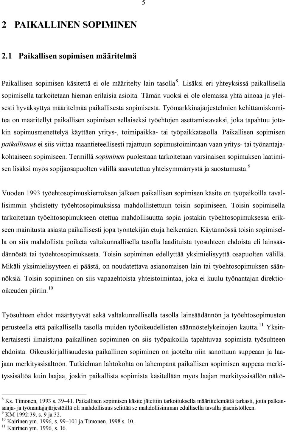 Työmarkkinajärjestelmien kehittämiskomitea on määritellyt paikallisen sopimisen sellaiseksi työehtojen asettamistavaksi, joka tapahtuu jotakin sopimusmenettelyä käyttäen yritys-, toimipaikka- tai