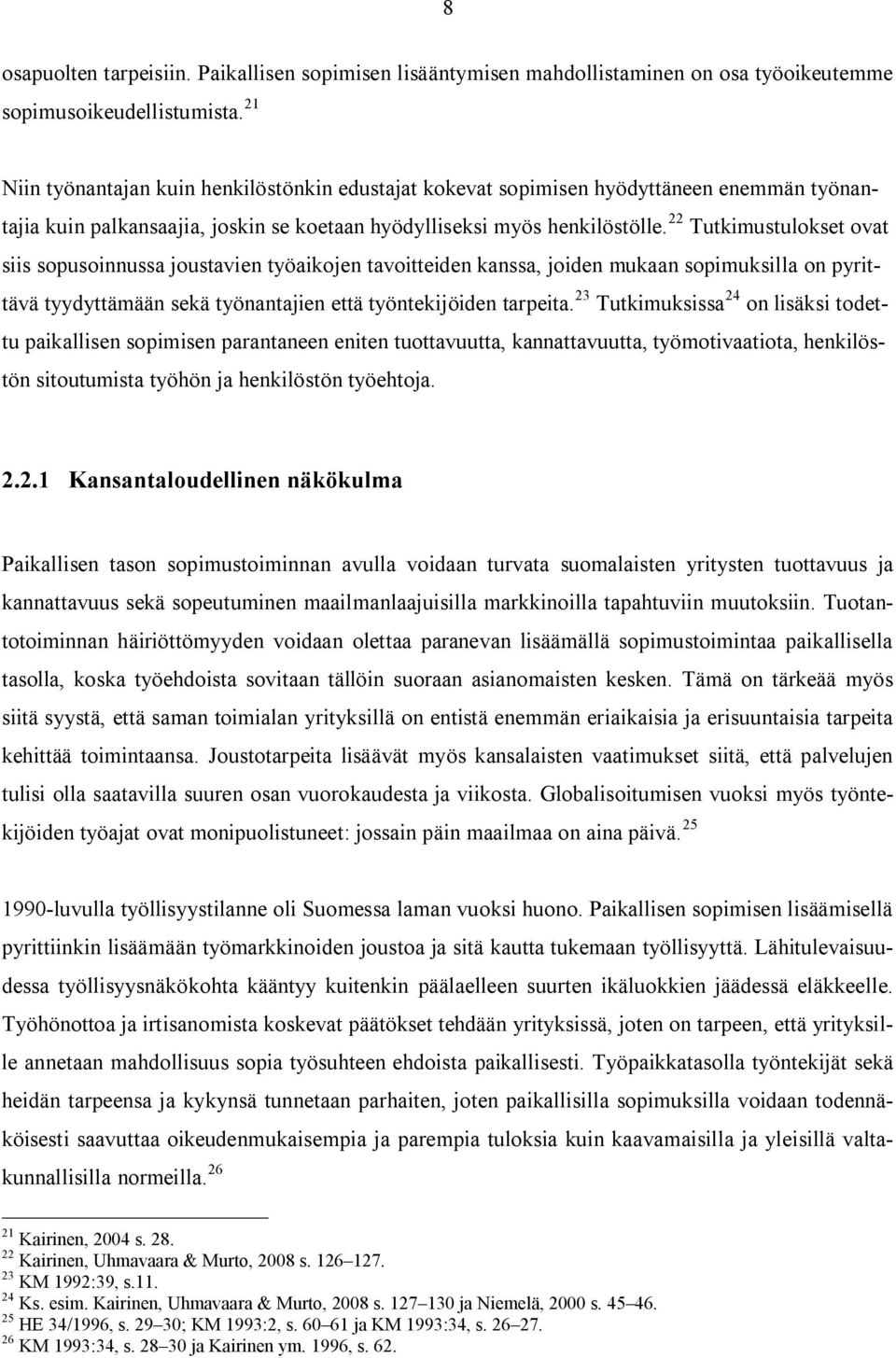 22 Tutkimustulokset ovat siis sopusoinnussa joustavien työaikojen tavoitteiden kanssa, joiden mukaan sopimuksilla on pyrittävä tyydyttämään sekä työnantajien että työntekijöiden tarpeita.