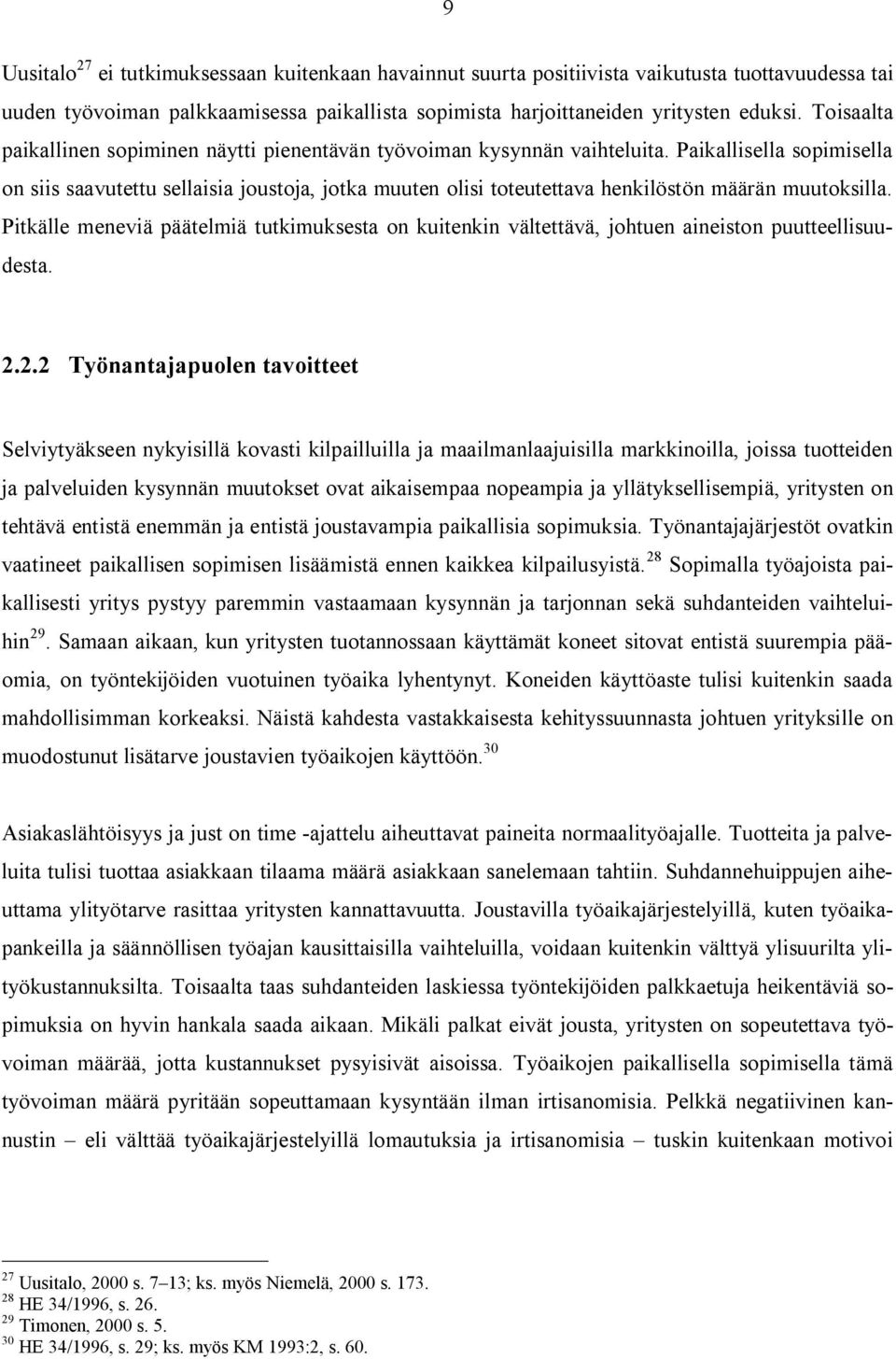 Paikallisella sopimisella on siis saavutettu sellaisia joustoja, jotka muuten olisi toteutettava henkilöstön määrän muutoksilla.