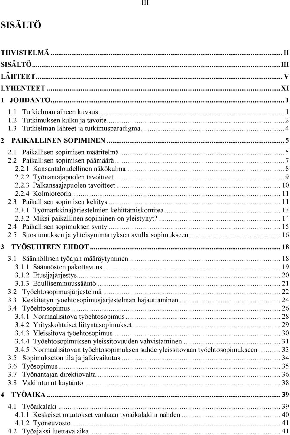 2.2 Työnantajapuolen tavoitteet... 9 2.2.3 Palkansaajapuolen tavoitteet... 10 2.2.4 Kolmioteoria... 11 2.3 Paikallisen sopimisen kehitys... 11 2.3.1 Työmarkkinajärjestelmien kehittämiskomitea... 13 2.