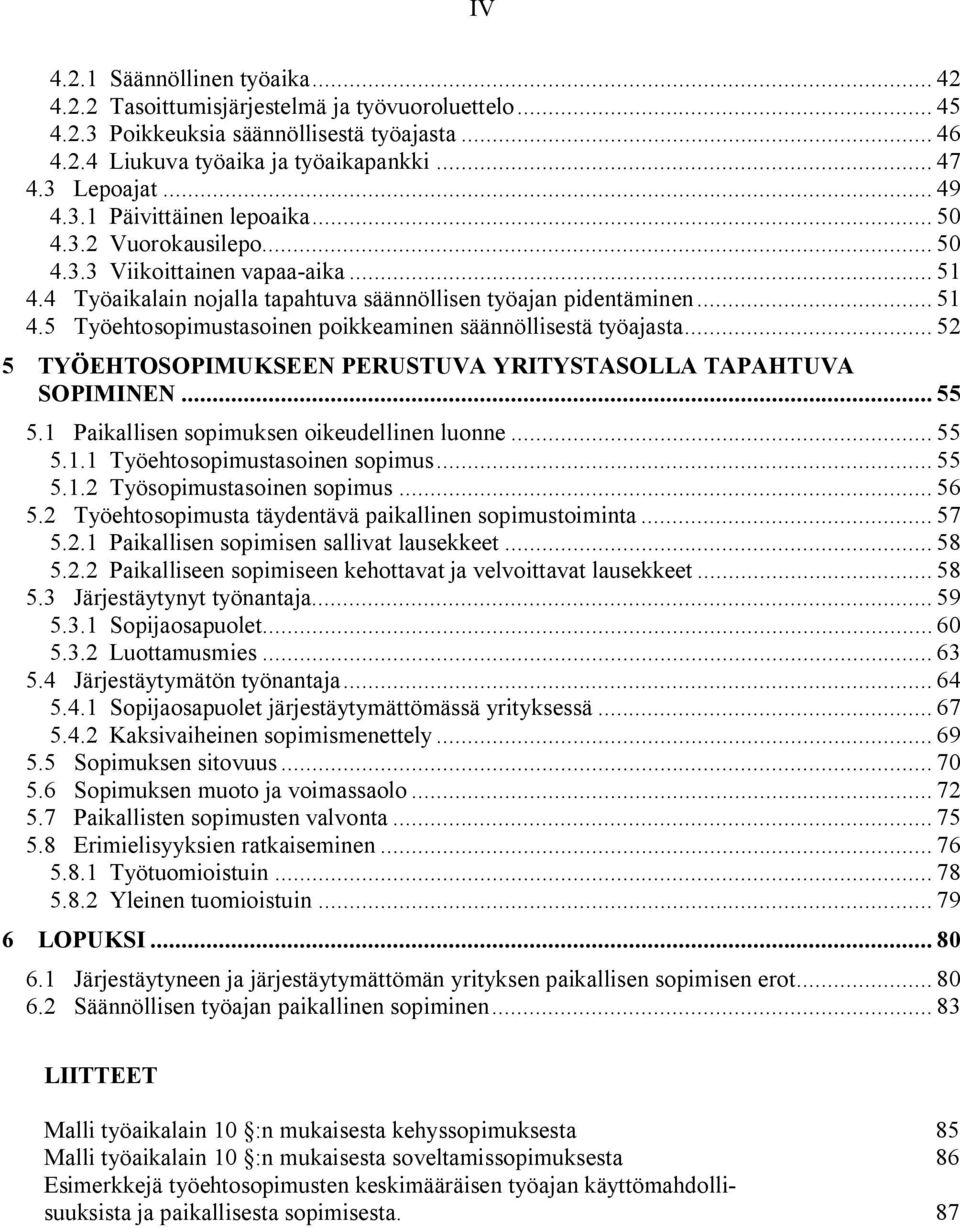 .. 52 5 TYÖEHTOSOPIMUKSEEN PERUSTUVA YRITYSTASOLLA TAPAHTUVA SOPIMINEN... 55 5.1 Paikallisen sopimuksen oikeudellinen luonne... 55 5.1.1 Työehtosopimustasoinen sopimus... 55 5.1.2 Työsopimustasoinen sopimus.