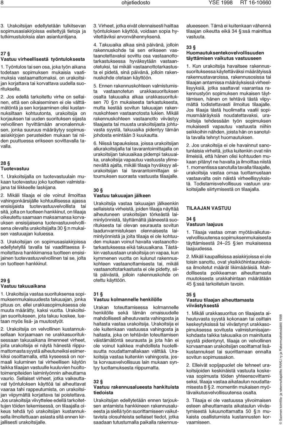 Työntulos tai sen osa, joka työn aikana todetaan sopimuksen mukaisia vaatimuksia vastaamattomaksi, on urakoitsijan korjattava tai korvattava uudella suorituksella. 2.