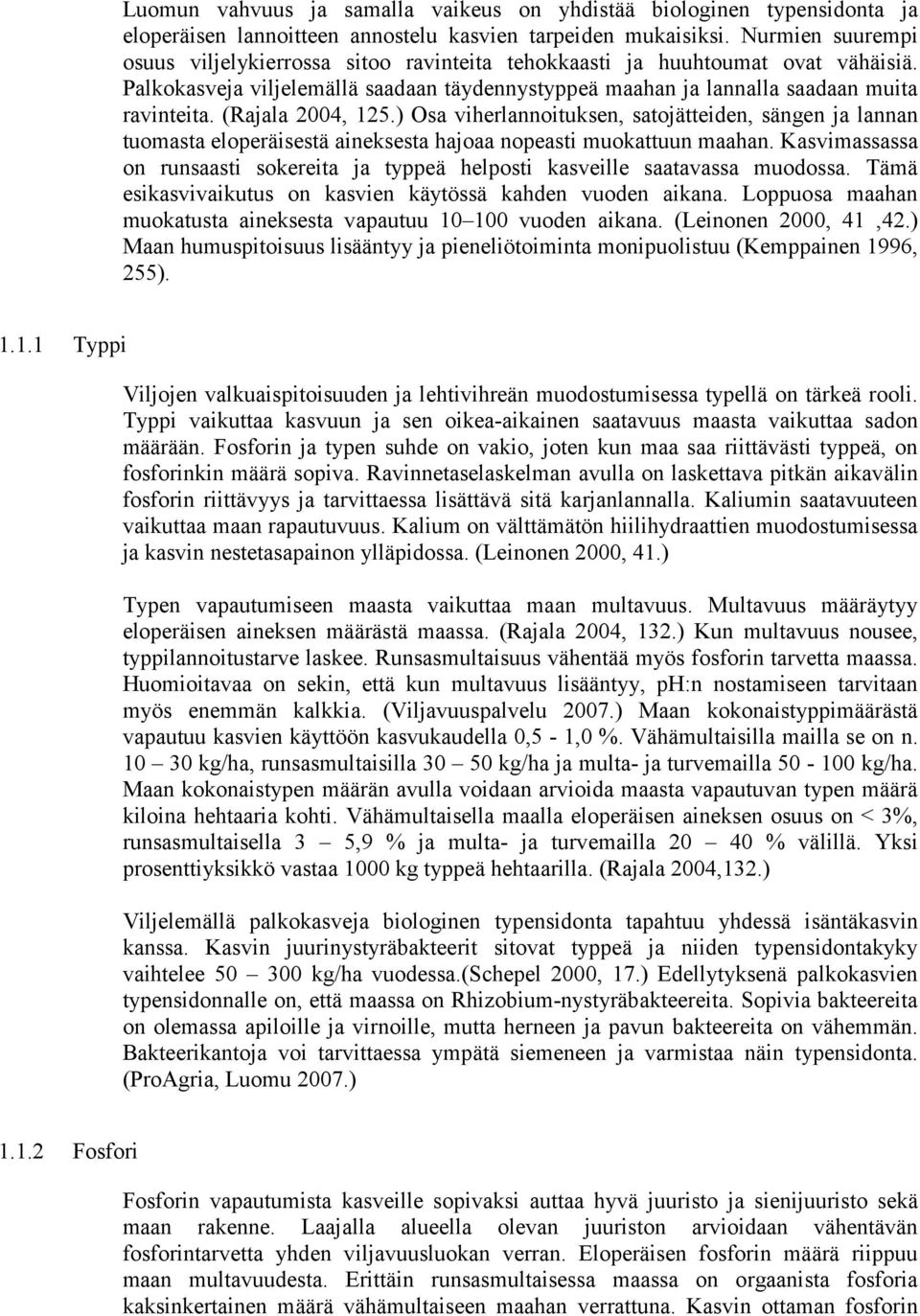 (Rajala 2004, 125.) Osa viherlannoituksen, satojätteiden, sängen ja lannan tuomasta eloperäisestä aineksesta hajoaa nopeasti muokattuun maahan.