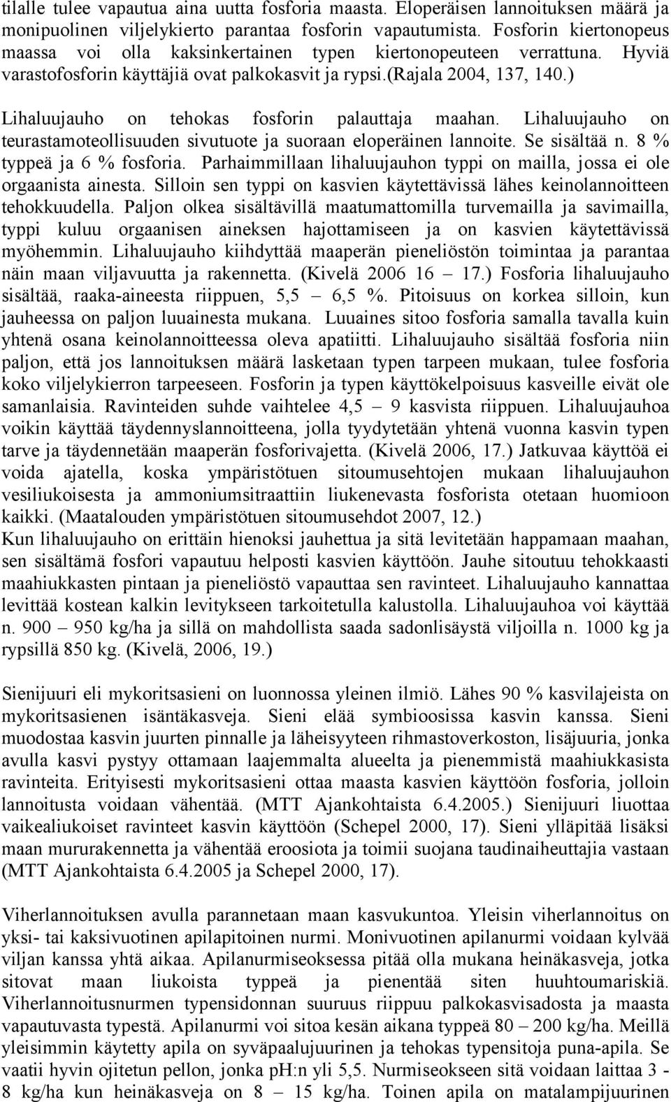 ) Lihaluujauho on tehokas fosforin palauttaja maahan. Lihaluujauho on teurastamoteollisuuden sivutuote ja suoraan eloperäinen lannoite. Se sisältää n. 8 % typpeä ja 6 % fosforia.