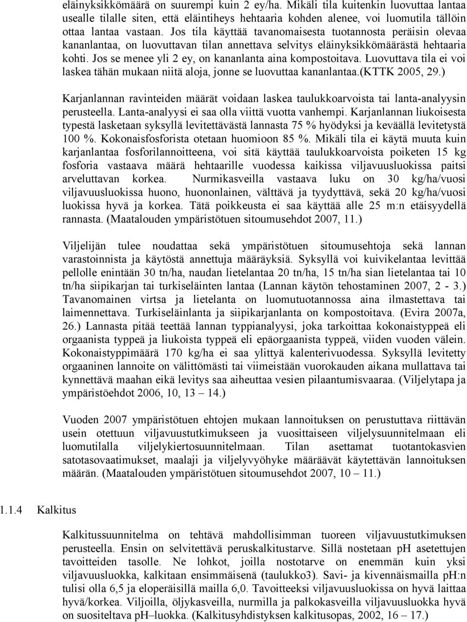 Jos se menee yli 2 ey, on kananlanta aina kompostoitava. Luovuttava tila ei voi laskea tähän mukaan niitä aloja, jonne se luovuttaa kananlantaa.(kttk 2005, 29.