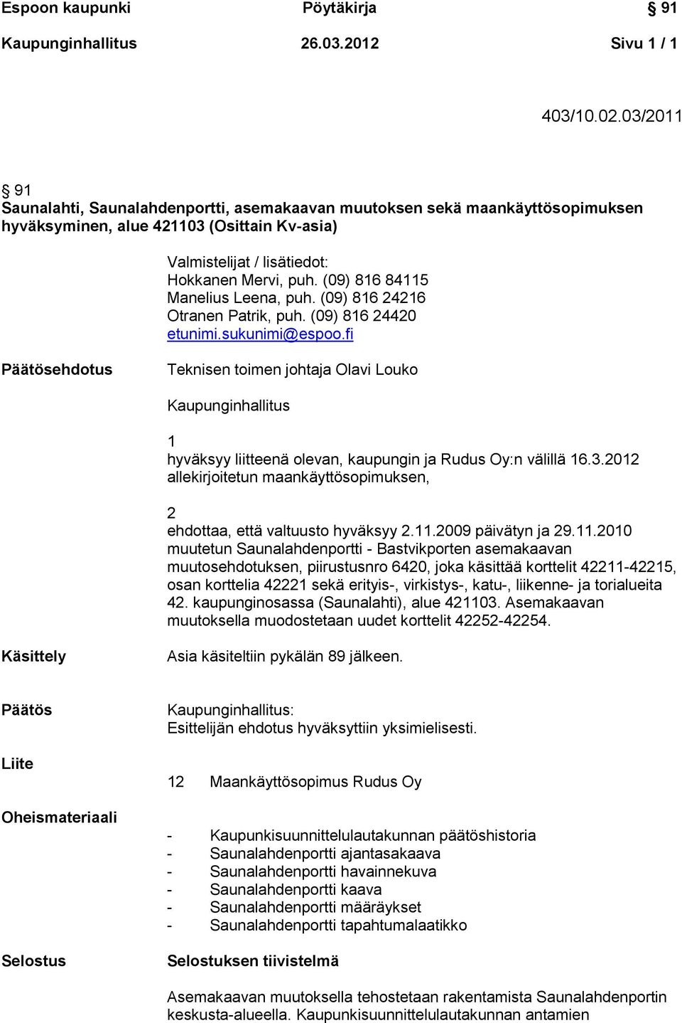 (09) 816 84115 Manelius Leena, puh. (09) 816 24216 Otranen Patrik, puh. (09) 816 24420 etunimi.sukunimi@espoo.