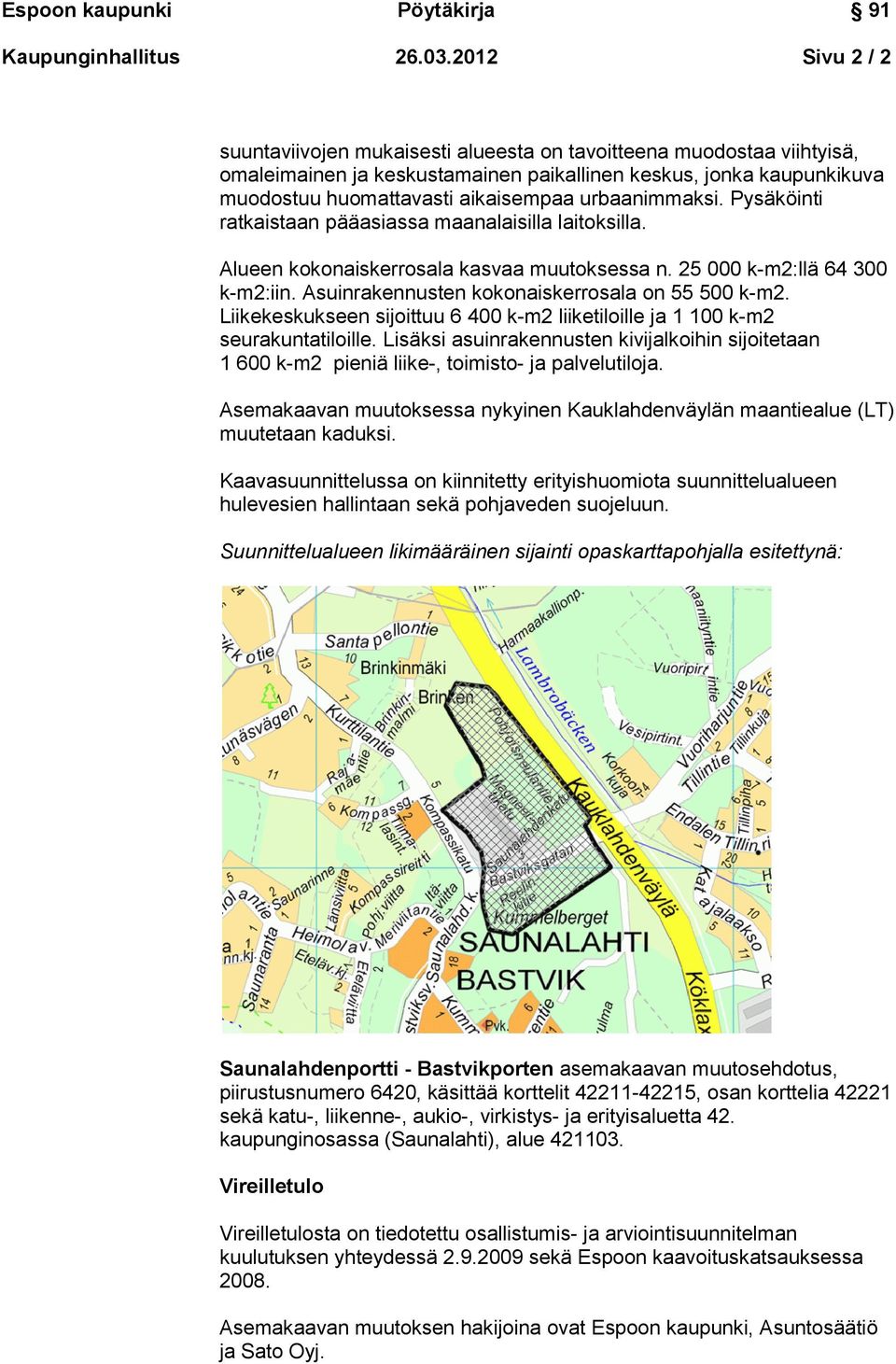 urbaanimmaksi. Pysäköinti ratkaistaan pääasiassa maanalaisilla laitoksilla. Alueen kokonaiskerrosala kasvaa muutoksessa n. 25 000 k-m2:llä 64 300 k-m2:iin.