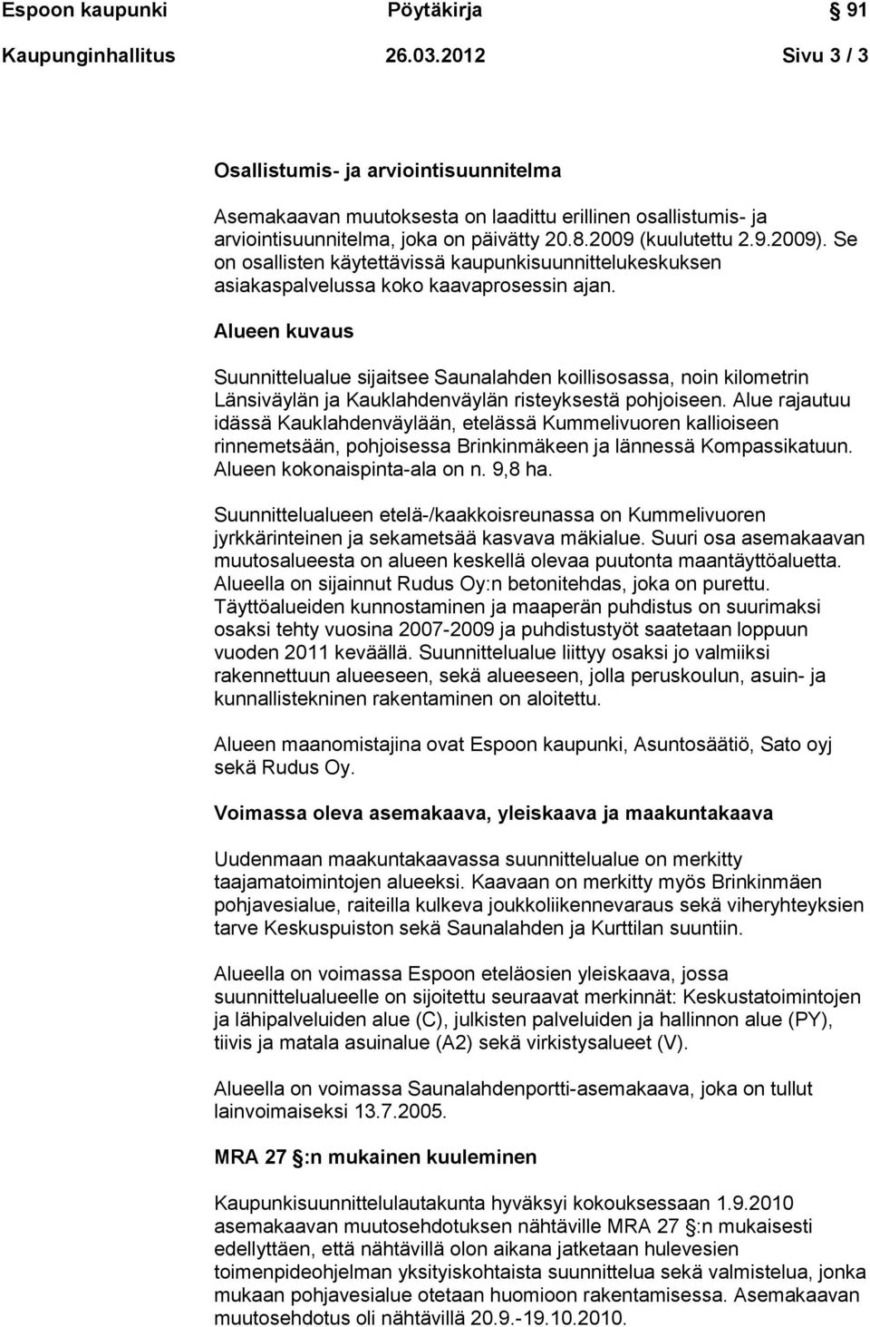 Alueen kuvaus Suunnittelualue sijaitsee Saunalahden koillisosassa, noin kilometrin Länsiväylän ja Kauklahdenväylän risteyksestä pohjoiseen.