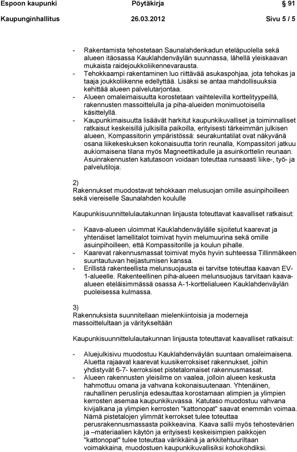 - Tehokkaampi rakentaminen luo riittävää asukaspohjaa, jota tehokas ja taaja joukkoliikenne edellyttää. Lisäksi se antaa mahdollisuuksia kehittää alueen palvelutarjontaa.