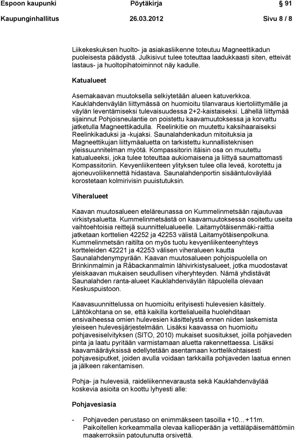 Kauklahdenväylän liittymässä on huomioitu tilanvaraus kiertoliittymälle ja väylän leventämiseksi tulevaisuudessa 2+2-kaistaiseksi.