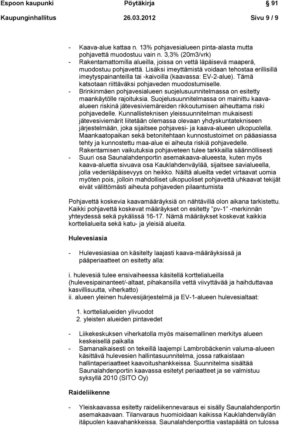 Lisäksi imeyttämistä voidaan tehostaa erillisillä imeytyspainanteilla tai -kaivoilla (kaavassa: EV-2-alue). Tämä katsotaan riittäväksi pohjaveden muodostumiselle.