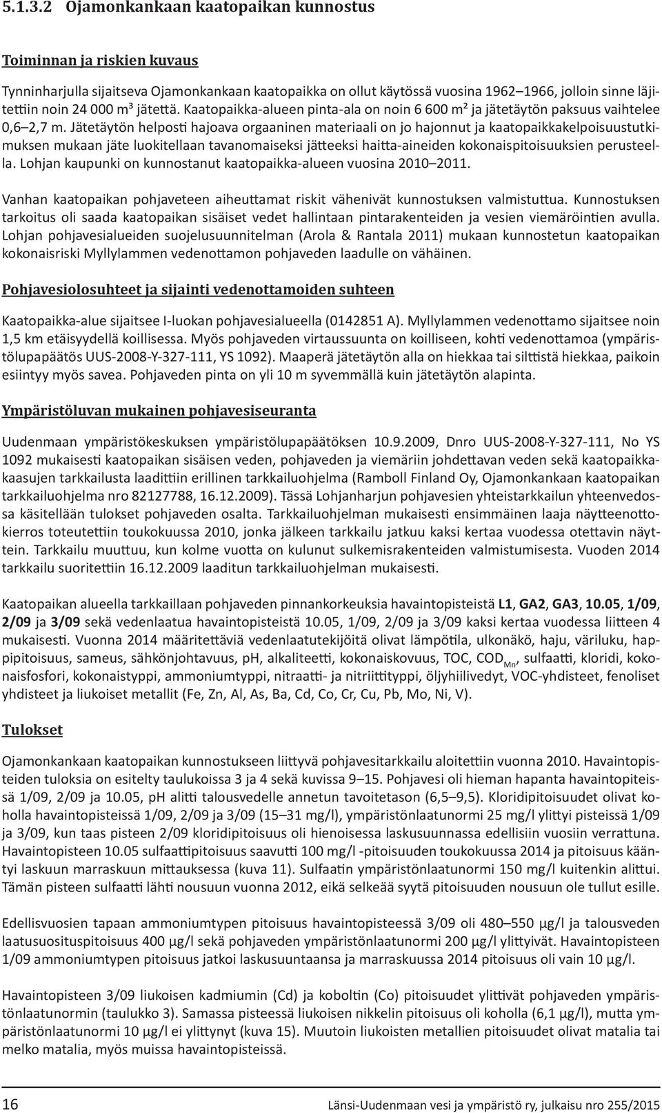 Kaatopaikka-alueen pinta-ala on noin 6 6 m² ja jätetäytön paksuus vaihtelee,6 2,7 m.