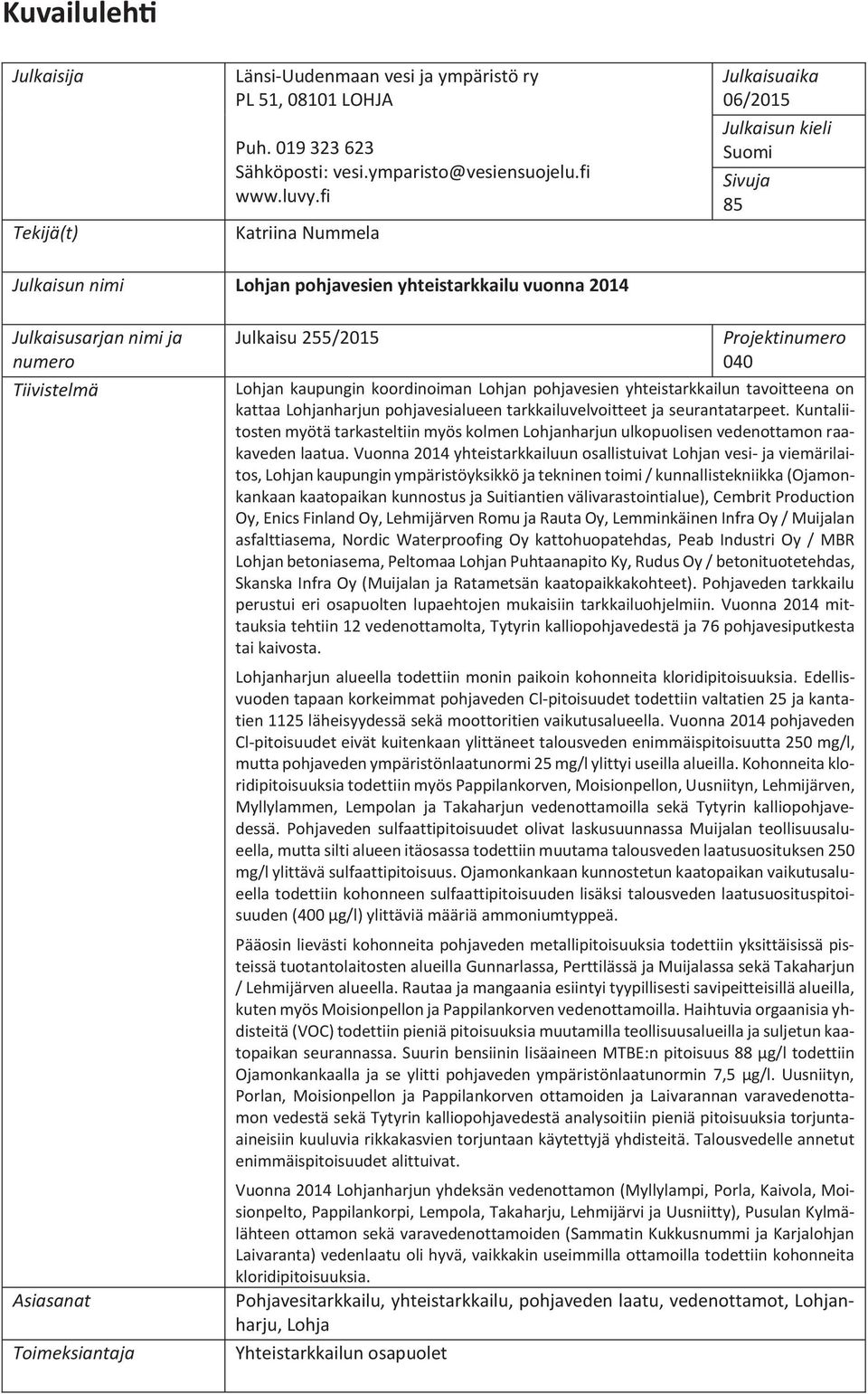 Julkaisu 255/215 Projektinumero 4 Lohjan kaupungin koordinoiman Lohjan pohjavesien yhteistarkkailun tavoitteena on kattaa Lohjanharjun pohjavesialueen tarkkailuvelvoitteet ja seurantatarpeet.