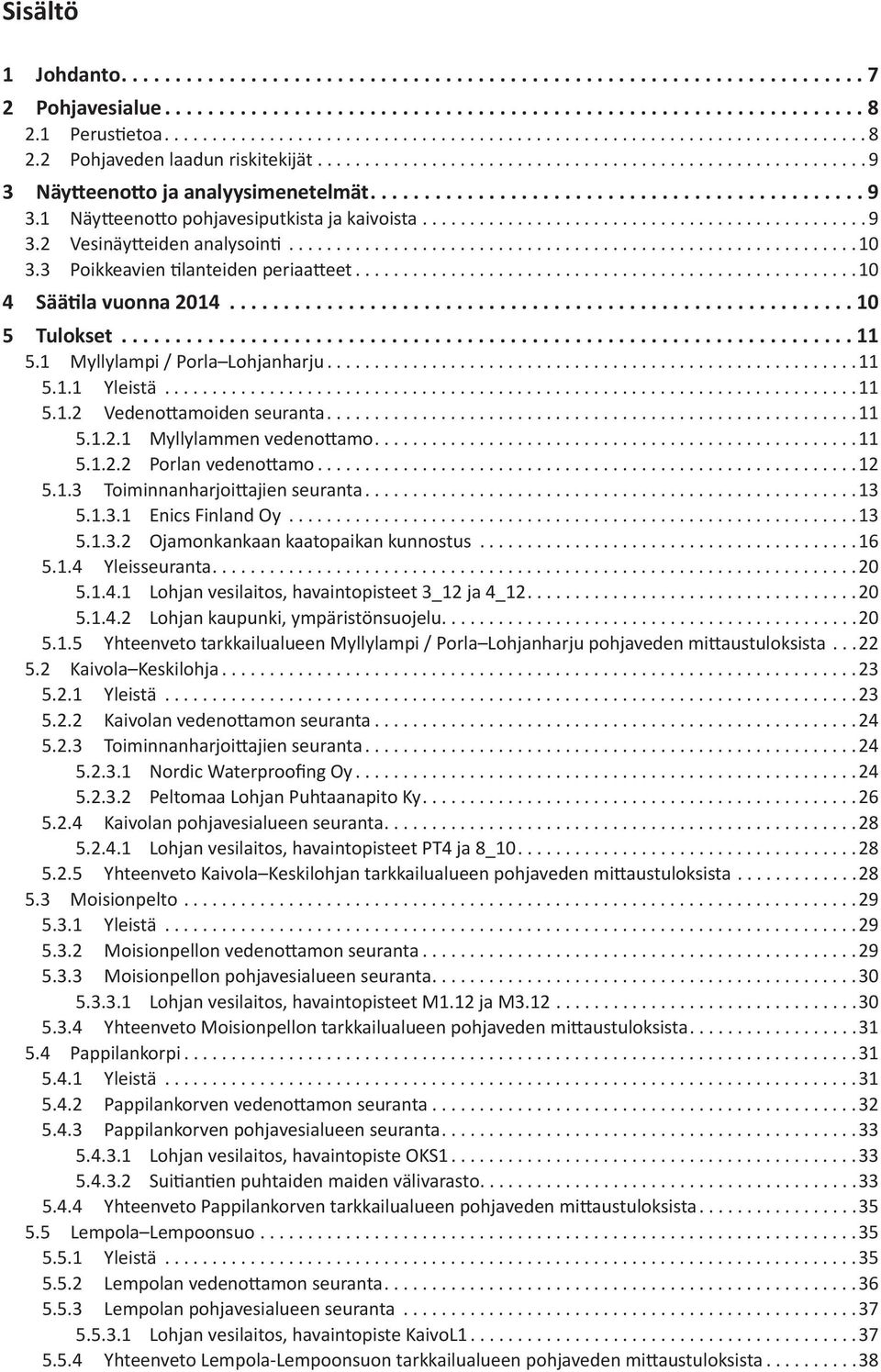 ..11 5.1.2.2 Porlan vedenottamo...12 5.1.3 Toiminnanharjoittajien seuranta...13 5.1.3.1 Enics Finland Oy...13 5.1.3.2 Ojamonkankaan kaatopaikan kunnostus...16 5.1.4 