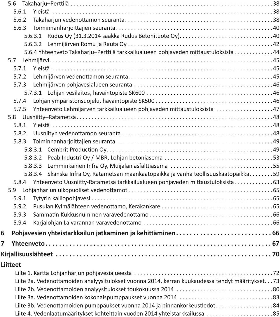 ..46 5.7.3.1 Lohjan vesilaitos, havaintopiste SK6...46 5.7.4 Lohjan ympäristönsuojelu, havaintopiste SK5...46 5.7.5 Yhteenveto Lehmijärven tarkkailualueen pohjaveden mittaustuloksista...47 5.