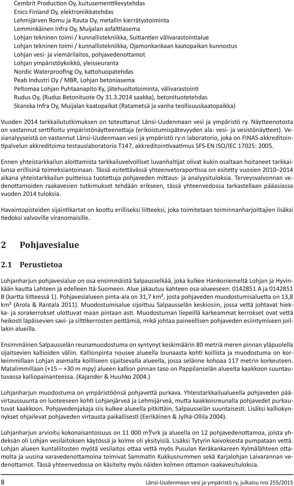 Lohjan ympäristöyksikkö, yleisseuranta Nordic Waterproofing Oy, kattohuopatehdas Peab Industri Oy / MBR, Lohjan betoniasema Peltomaa Lohjan Puhtaanapito Ky, jätehuoltotoiminta, välivarastointi Rudus