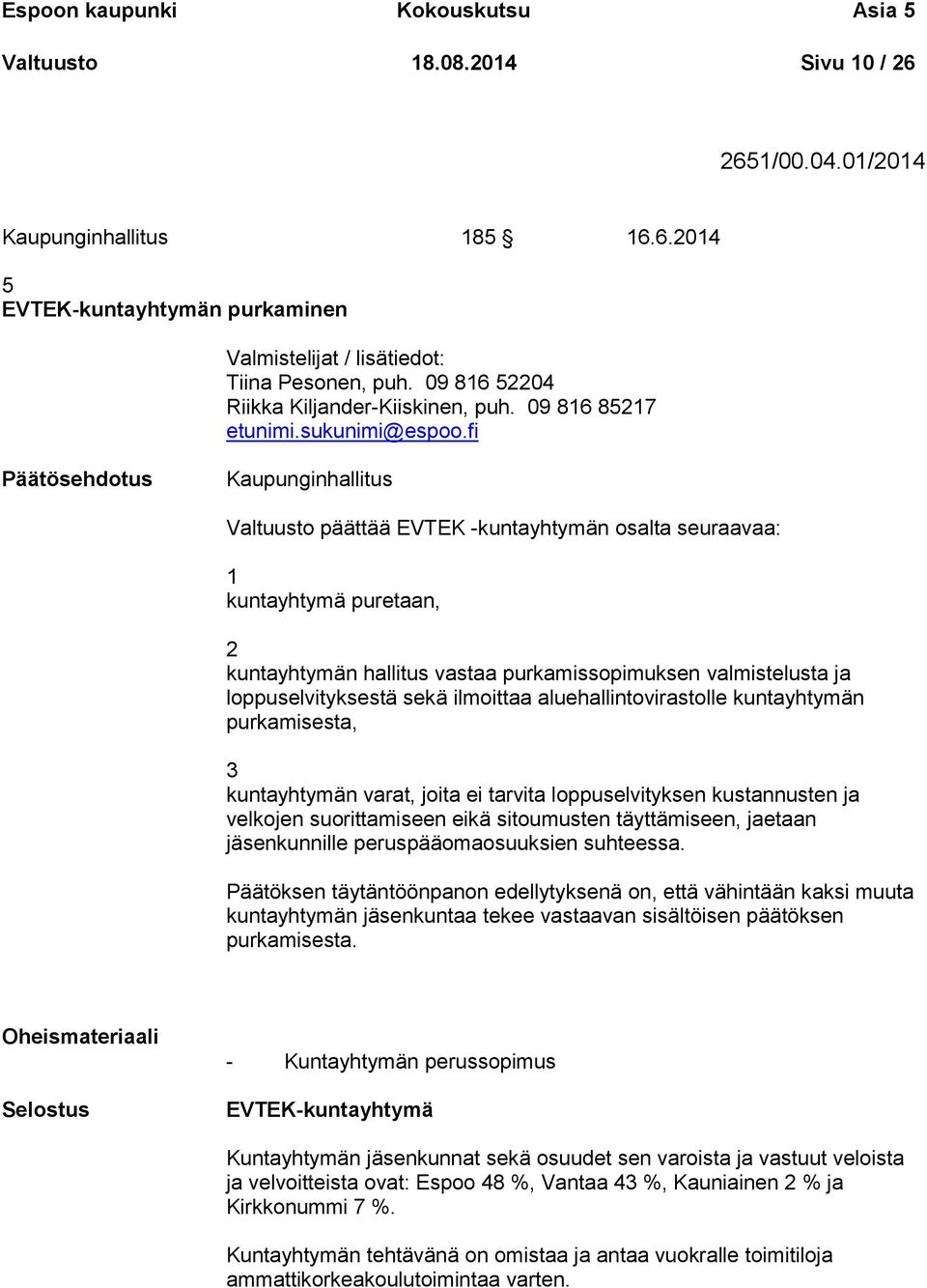 fi Kaupunginhallitus Valtuusto päättää EVTEK -kuntayhtymän osalta seuraavaa: 1 kuntayhtymä puretaan, 2 kuntayhtymän hallitus vastaa purkamissopimuksen valmistelusta ja loppuselvityksestä sekä