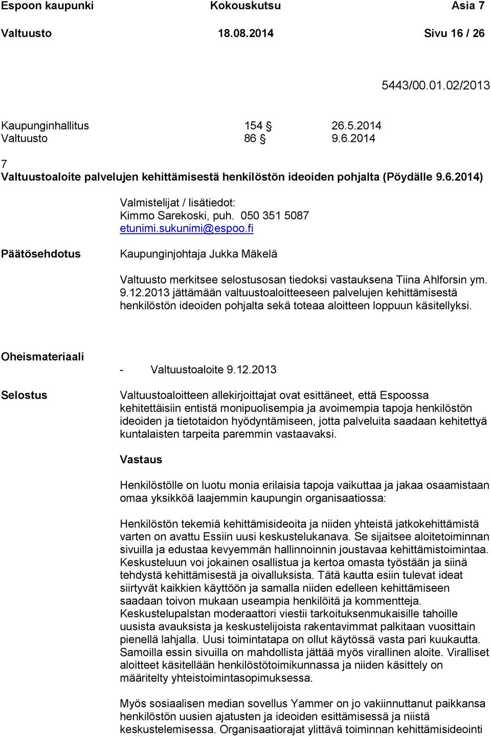 9.12.2013 jättämään valtuustoaloitteeseen palvelujen kehittämisestä henkilöstön ideoiden pohjalta sekä toteaa aloitteen loppuun käsitellyksi. Oheismateriaali Selostus - Valtuustoaloite 9.12.2013