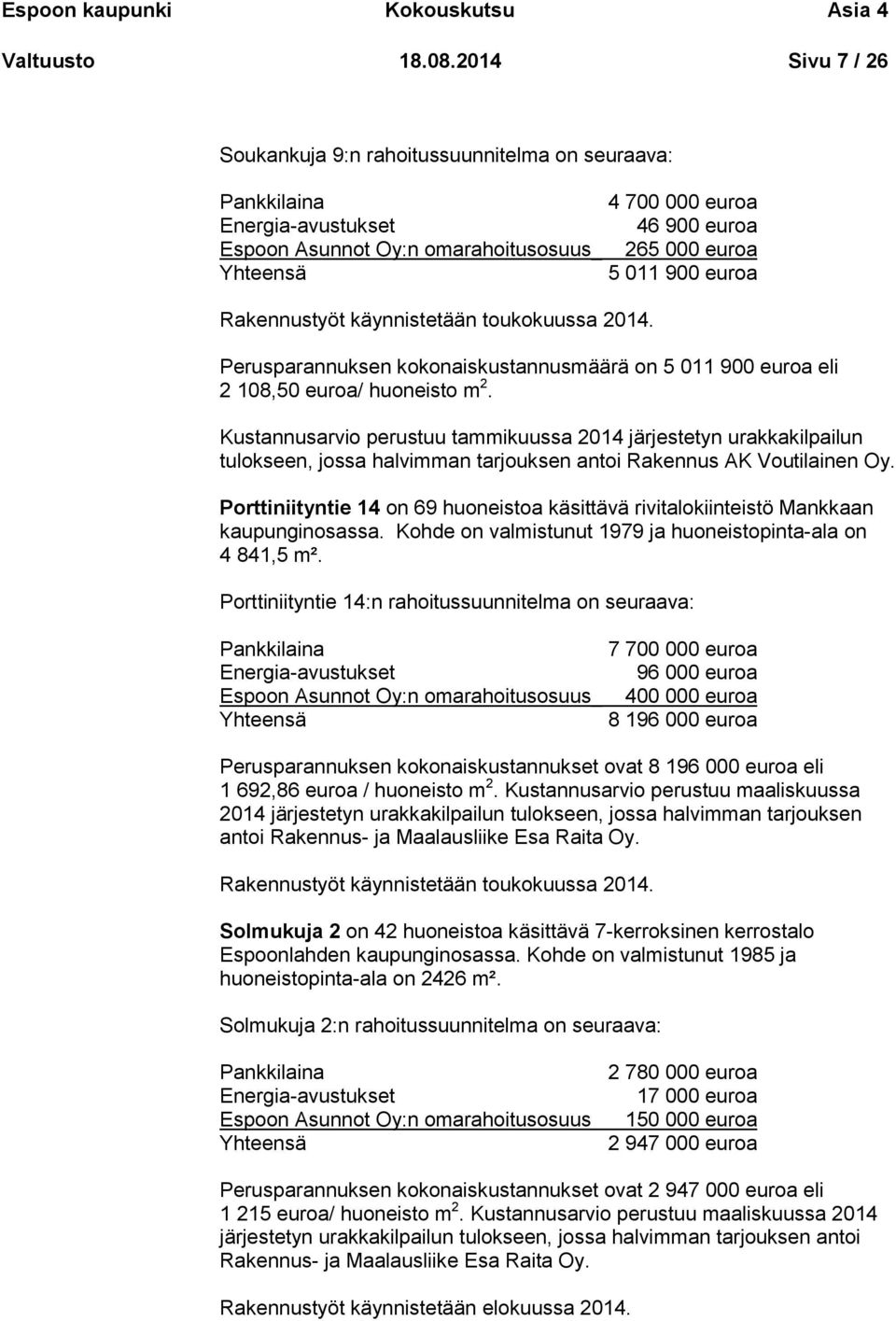 euroa Rakennustyöt käynnistetään toukokuussa 2014. Perusparannuksen kokonaiskustannusmäärä on 5 011 900 euroa eli 2 108,50 euroa/ huoneisto m 2.