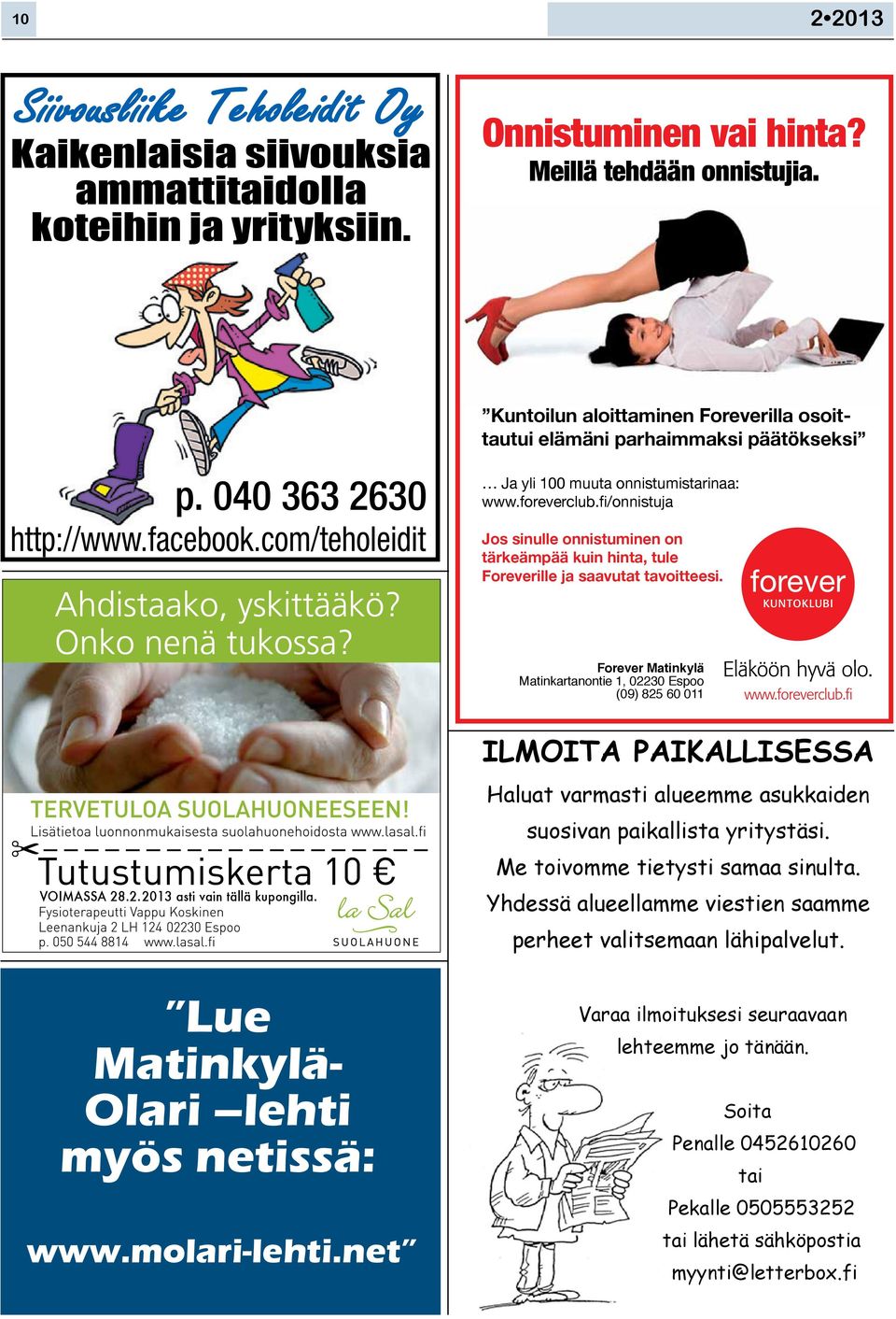 fi/onnistuja Jos sinulle onnistuminen on tärkeämpää kuin hinta, tule Foreverille ja saavutat tavoitteesi. Forever Matinkylä Matinkartanontie 1, 02230 Espoo (09) 825 60 011 VOIMASSAÊ28