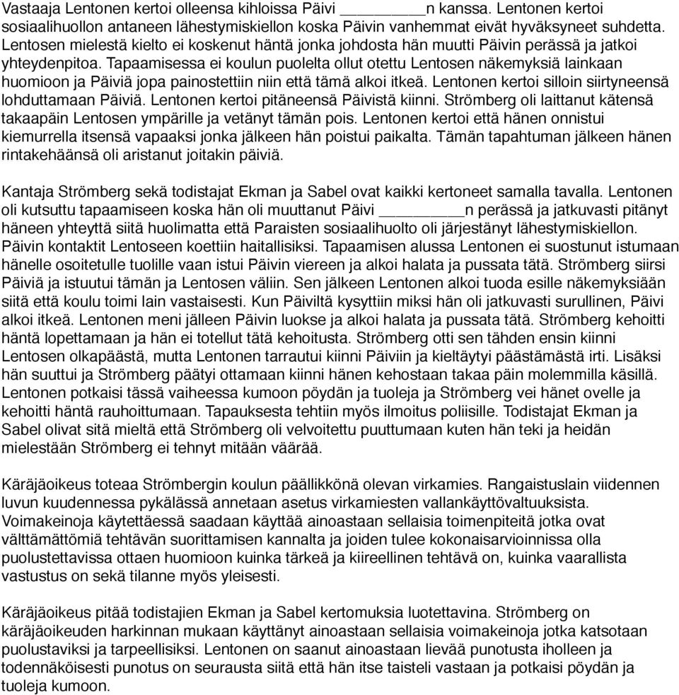 Tapaamisessa ei koulun puolelta ollut otettu Lentosen näkemyksiä lainkaan huomioon ja Päiviä jopa painostettiin niin että tämä alkoi itkeä. Lentonen kertoi silloin siirtyneensä lohduttamaan Päiviä.