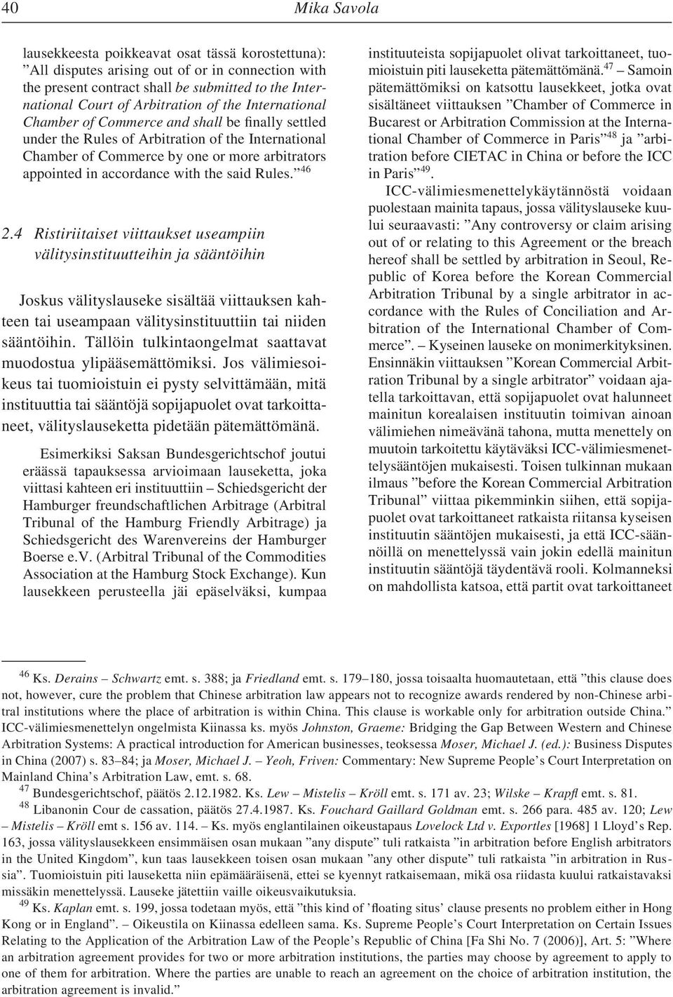 Rules. 46 2.4 Ristiriitaiset viittaukset useampiin välitysinstituutteihin ja sääntöihin Joskus välityslauseke sisältää viittauksen kahteen tai useampaan välitysinstituuttiin tai niiden sääntöihin.