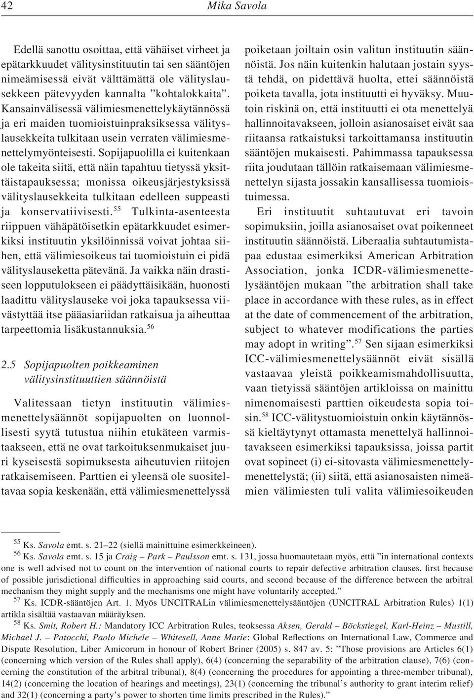 Sopijapuolilla ei kuitenkaan ole takeita siitä, että näin tapahtuu tietyssä yksittäistapauksessa; monissa oikeusjärjestyksissä välityslausekkeita tulkitaan edelleen suppeasti ja konservatiivisesti.