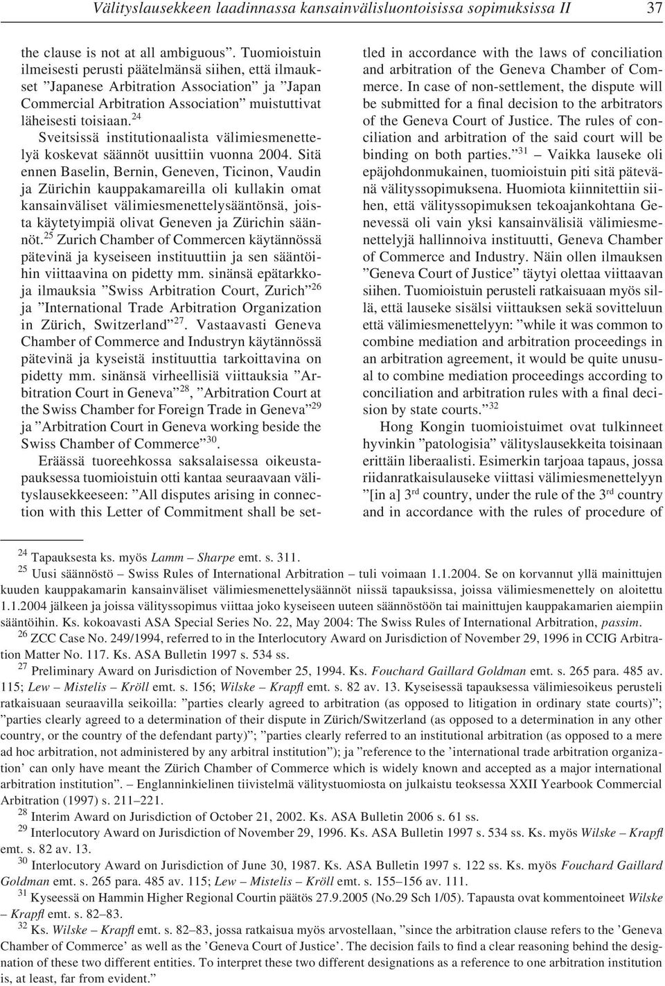 24 Sveitsissä institutionaalista välimiesmenettelyä koskevat säännöt uusittiin vuonna 2004.