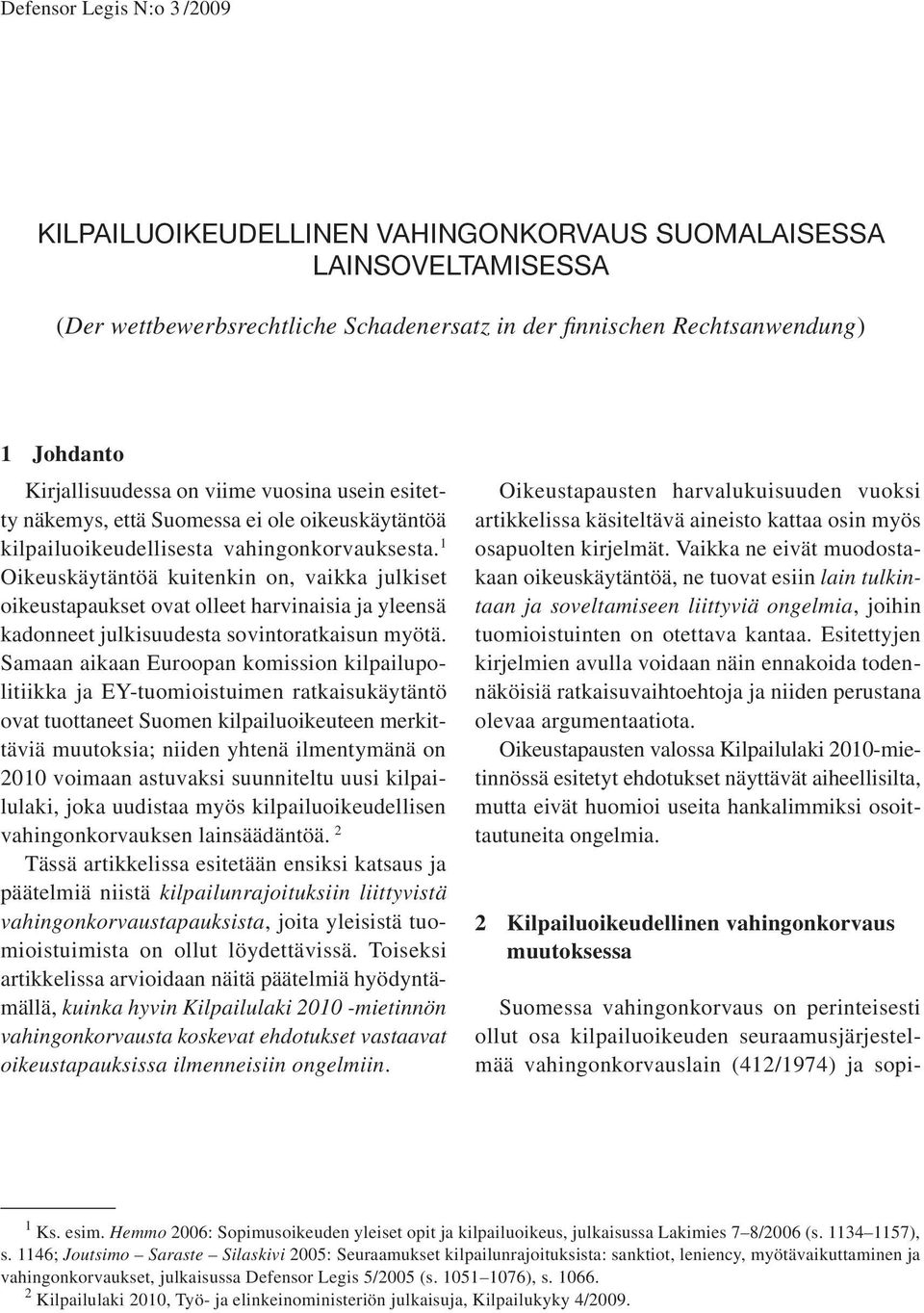 1 Oikeuskäytäntöä kuitenkin on, vaikka julkiset oikeustapaukset ovat olleet harvinaisia ja yleensä kadonneet julkisuudesta sovintoratkaisun myötä.