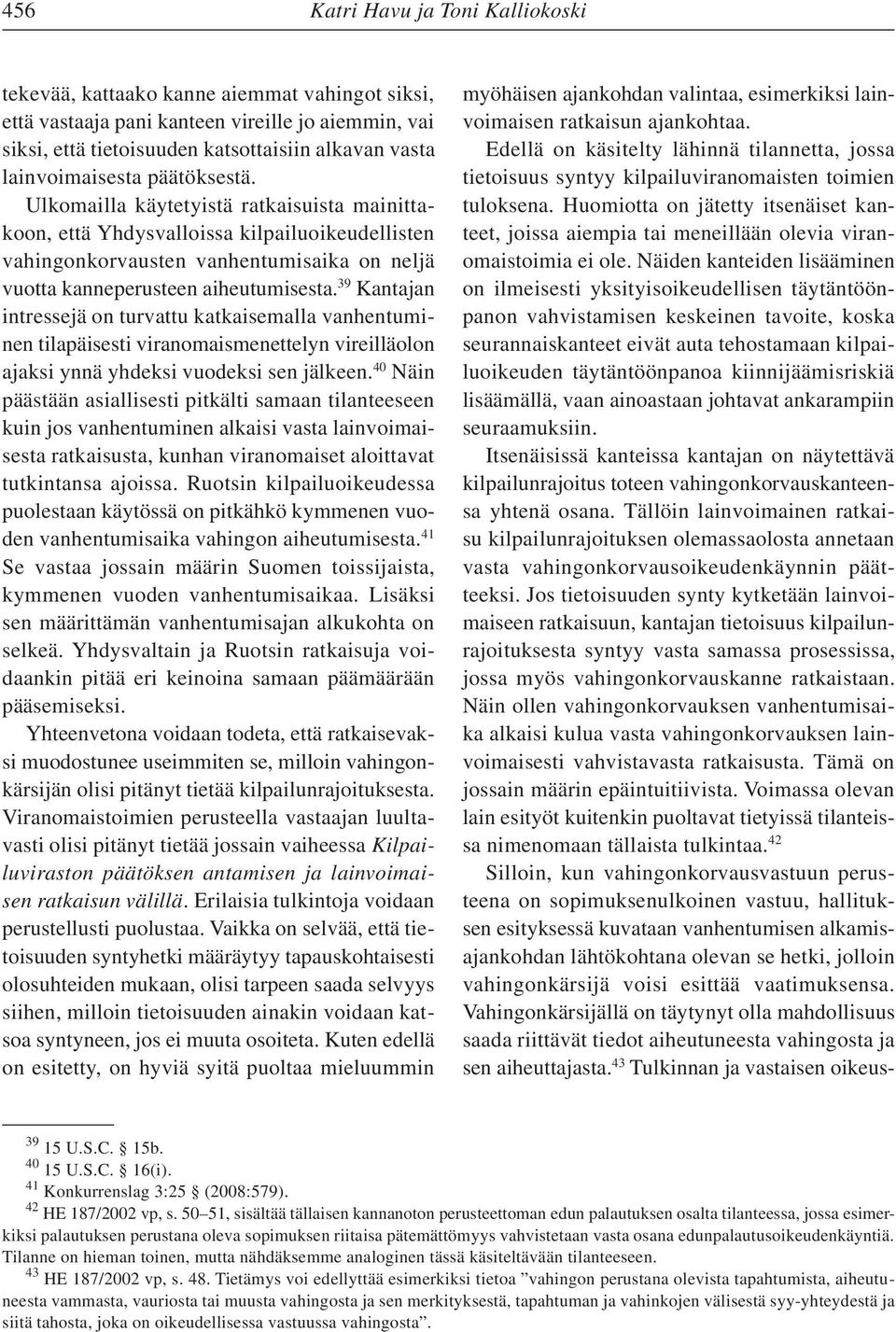 39 Kantajan intressejä on turvattu katkaisemalla vanhentuminen tilapäisesti viranomaismenettelyn vireilläolon ajaksi ynnä yhdeksi vuodeksi sen jälkeen.