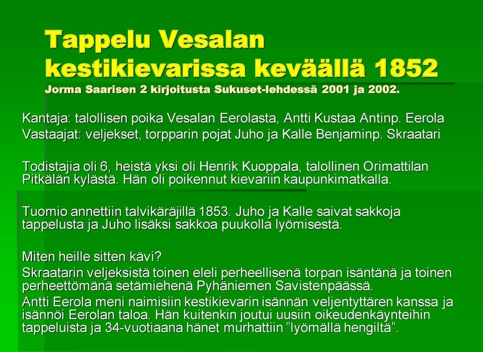 Hän oli poikennut kievariin kaupunkimatkalla. Tuomio annettiin talvikäräjillä 1853. Juho ja Kalle saivat sakkoja tappelusta ja Juho lisäksi sakkoa puukolla lyömisestä. Miten heille sitten kävi?