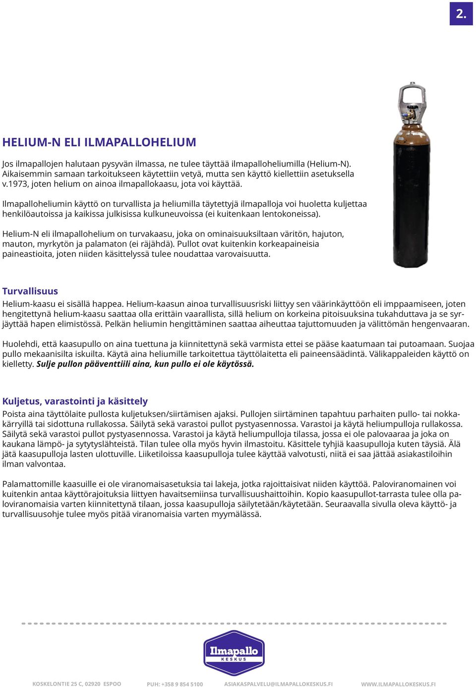 Ilmapalloheliumin käyttö on turvallista ja heliumilla täytettyjä ilmapalloja voi huoletta kuljettaa henkilöautoissa ja kaikissa julkisissa kulkuneuvoissa (ei kuitenkaan lentokoneissa).