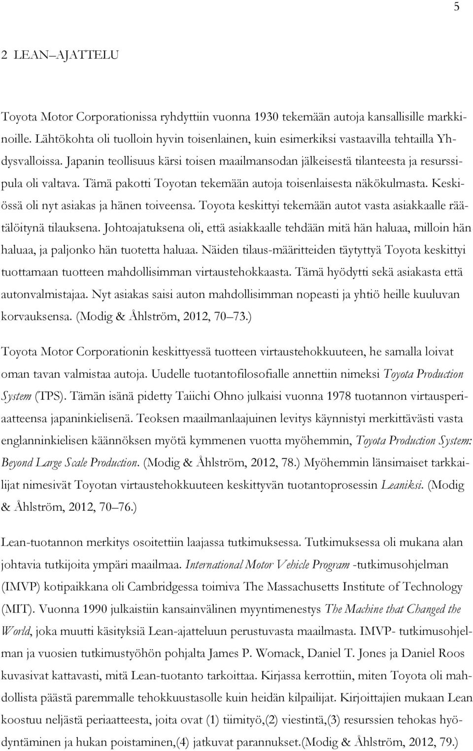 Tämä pakotti Toyotan tekemään autoja toisenlaisesta näkökulmasta. Keskiössä oli nyt asiakas ja hänen toiveensa. Toyota keskittyi tekemään autot vasta asiakkaalle räätälöitynä tilauksena.