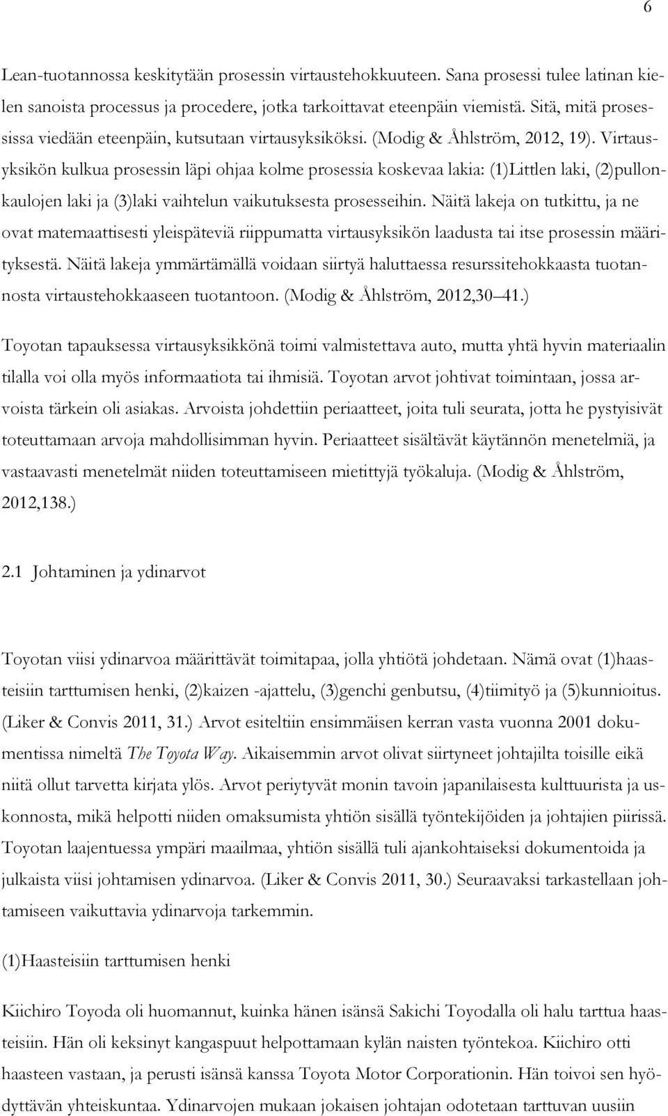 Virtausyksikön kulkua prosessin läpi ohjaa kolme prosessia koskevaa lakia: (1)Littlen laki, (2)pullonkaulojen laki ja (3)laki vaihtelun vaikutuksesta prosesseihin.