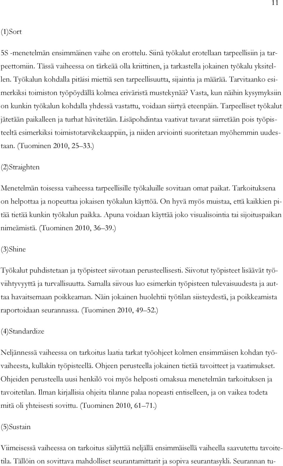 Tarvitaanko esimerkiksi toimiston työpöydällä kolmea eriväristä mustekynää? Vasta, kun näihin kysymyksiin on kunkin työkalun kohdalla yhdessä vastattu, voidaan siirtyä eteenpäin.