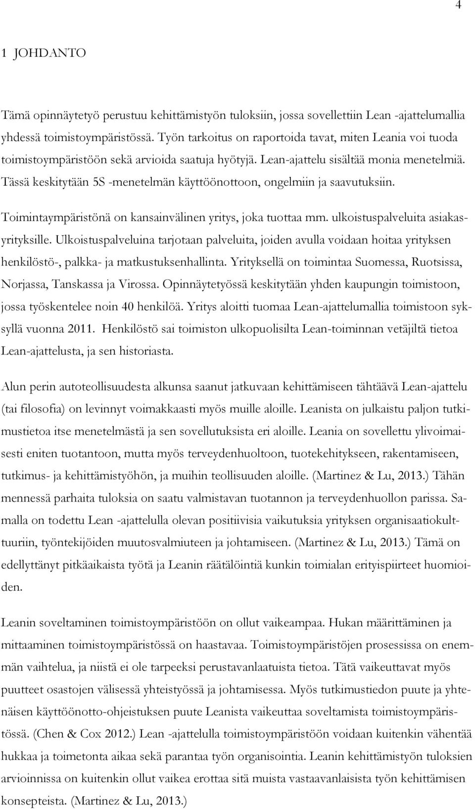 Tässä keskitytään 5S -menetelmän käyttöönottoon, ongelmiin ja saavutuksiin. Toimintaympäristönä on kansainvälinen yritys, joka tuottaa mm. ulkoistuspalveluita asiakasyrityksille.