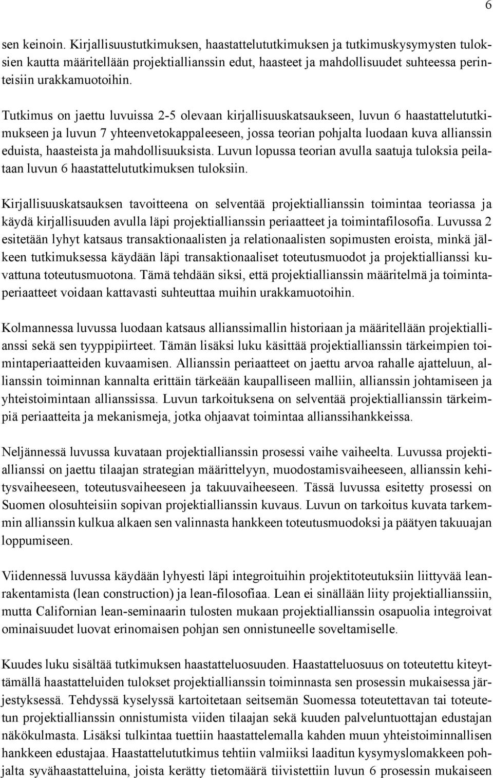 Tutkimus on jaettu luvuissa 2-5 olevaan kirjallisuuskatsaukseen, luvun 6 haastattelututkimukseen ja luvun 7 yhteenvetokappaleeseen, jossa teorian pohjalta luodaan kuva allianssin eduista, haasteista