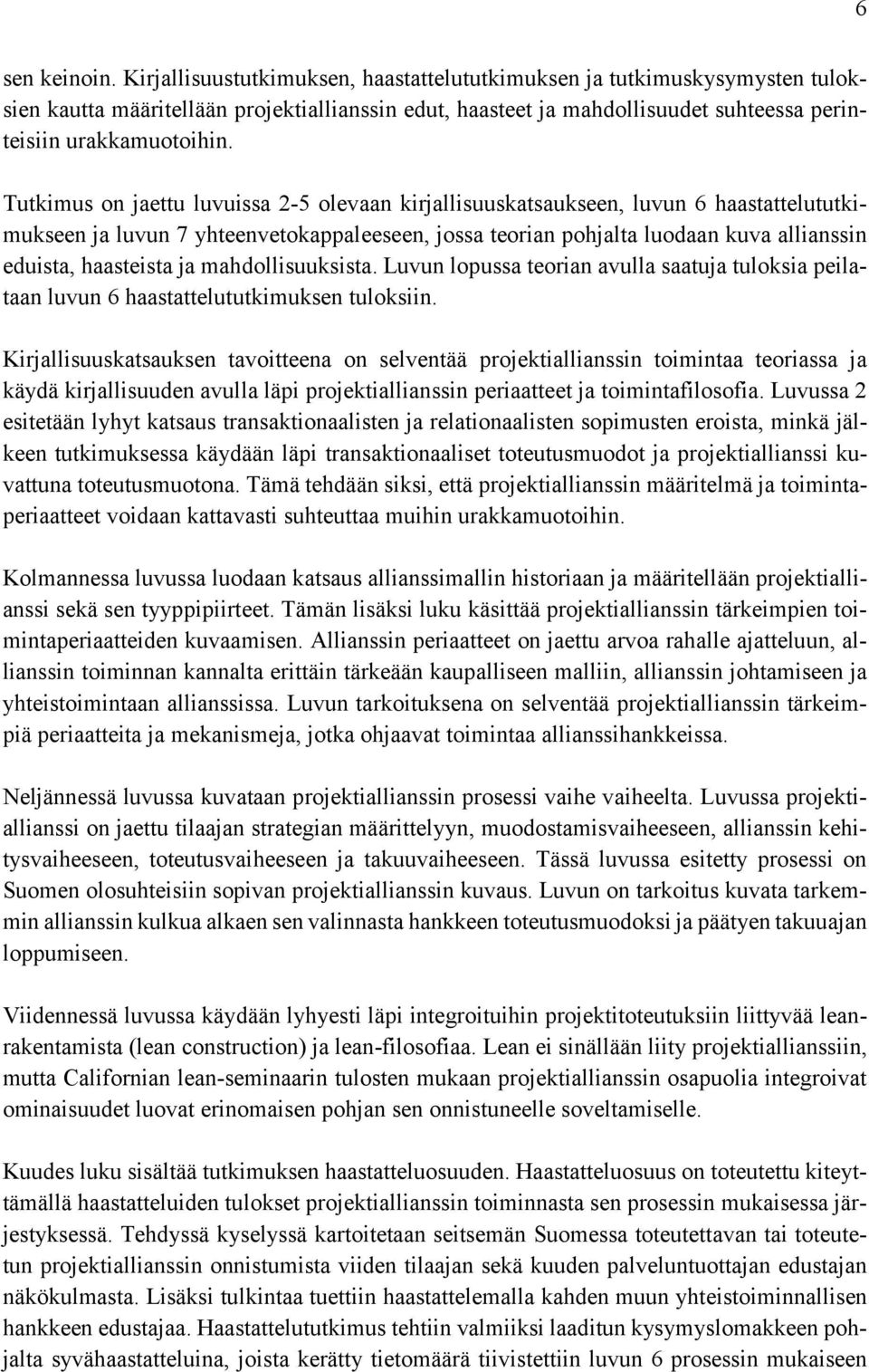 Tutkimus on jaettu luvuissa 2-5 olevaan kirjallisuuskatsaukseen, luvun 6 haastattelututkimukseen ja luvun 7 yhteenvetokappaleeseen, jossa teorian pohjalta luodaan kuva allianssin eduista, haasteista