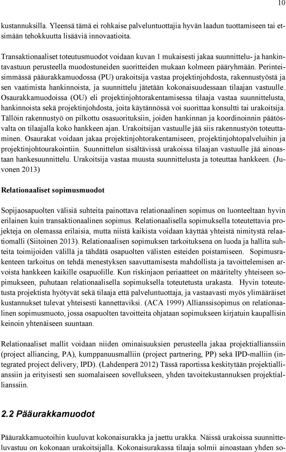 Perinteisimmässä pääurakkamuodossa (PU) urakoitsija vastaa projektinjohdosta, rakennustyöstä ja sen vaatimista hankinnoista, ja suunnittelu jätetään kokonaisuudessaan tilaajan vastuulle.