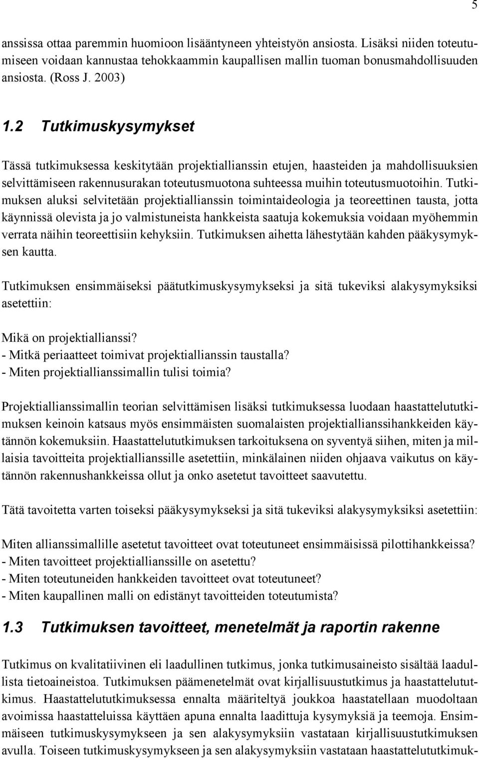 Tutkimuksen aluksi selvitetään projektiallianssin toimintaideologia ja teoreettinen tausta, jotta käynnissä olevista ja jo valmistuneista hankkeista saatuja kokemuksia voidaan myöhemmin verrata